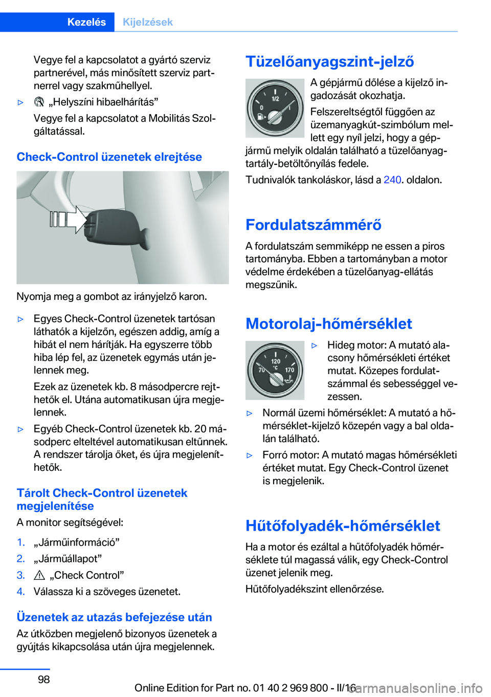 BMW X5 2016 Kezelési útmutató (in Hungarian) Vegye fel a kapcsolatot a gyártó szerviz
partnerével, más minősített szerviz part‐
nerrel vagy szakműhellyel.▷ „Helyszíni hibaelhárítás”
Vegye fel a kapcsolatot a Mobilitás Szol BMW X5 2016 Kezelési útmutató (in Hungarian) Vegye fel a kapcsolatot a gyártó szerviz
partnerével, más minősített szerviz part‐
nerrel vagy szakműhellyel.▷ „Helyszíni hibaelhárítás”
Vegye fel a kapcsolatot a Mobilitás Szol