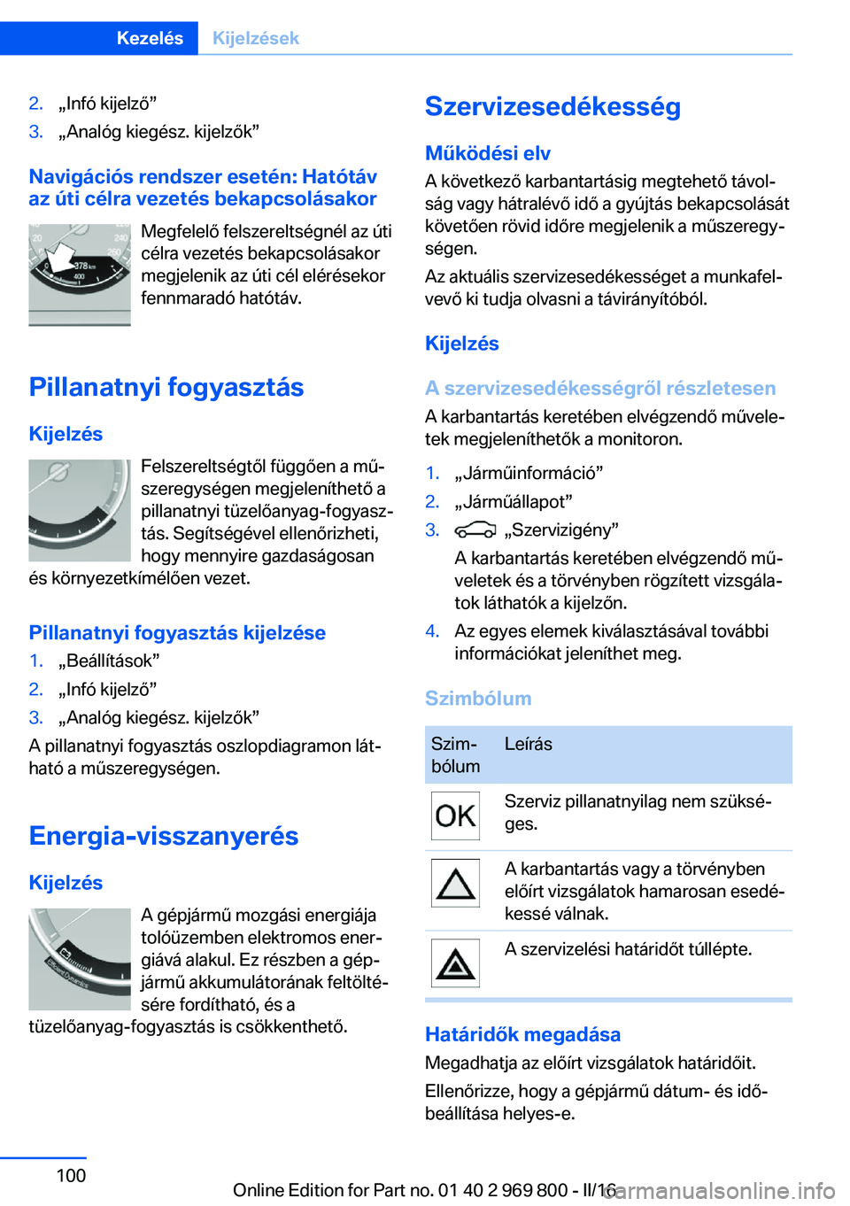 BMW X5 2016 Kezelési útmutató (in Hungarian) 2.„Infó kijelző”3.„Analóg kiegész. kijelzők”
Navigációs rendszer esetén: Hatótáv
az úti célra vezetés bekapcsolásakor
Megfelelő felszereltségnél az úti
célra vezetés bekapc BMW X5 2016 Kezelési útmutató (in Hungarian) 2.„Infó kijelző”3.„Analóg kiegész. kijelzők”
Navigációs rendszer esetén: Hatótáv
az úti célra vezetés bekapcsolásakor
Megfelelő felszereltségnél az úti
célra vezetés bekapc