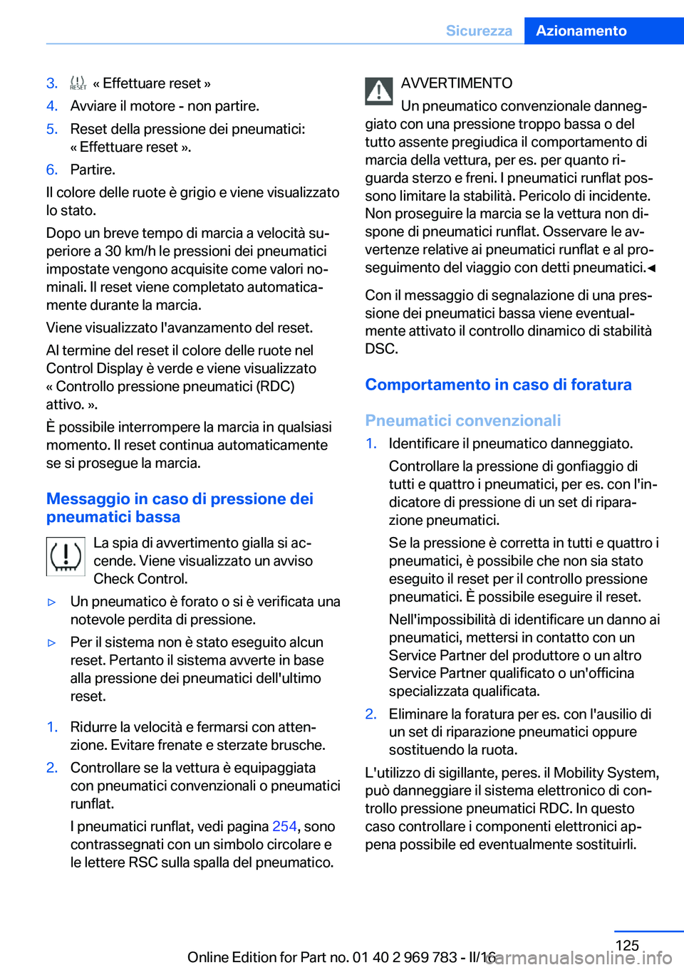 BMW X5 2016  Libretti Di Uso E manutenzione (in Italian) 3.  « Effettuare reset »4.Avviare il motore - non partire.5.Reset della pressione dei pneumatici:
« Effettuare reset ».6.Partire.
Il colore delle ruote è grigio e viene visualizzato
lo stato.
Dop