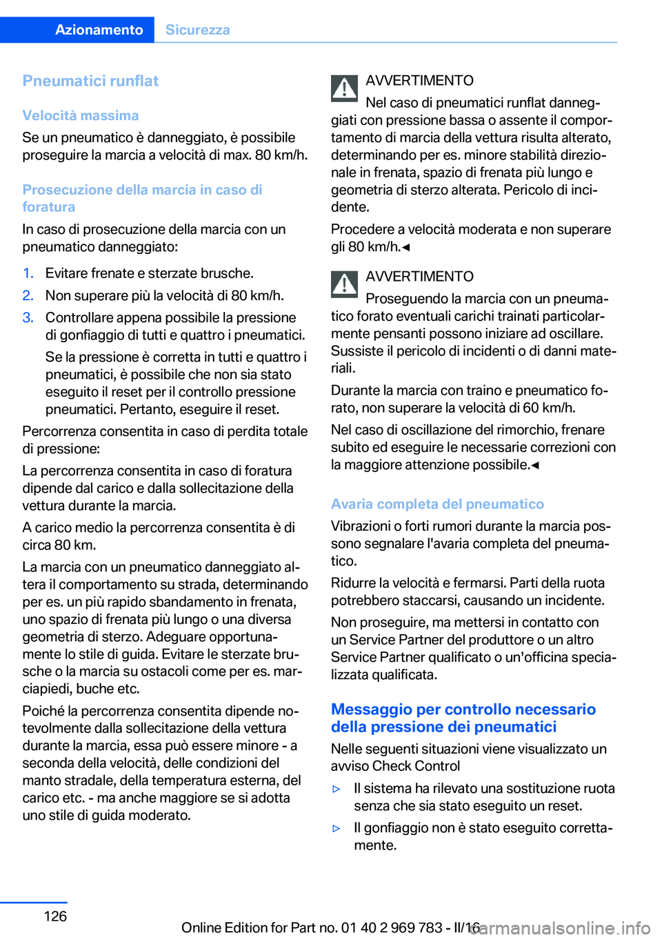 BMW X5 2016  Libretti Di Uso E manutenzione (in Italian) Pneumatici runflatVelocità massima
Se un pneumatico è danneggiato, è possibile
proseguire la marcia a velocità di max. 80 km/h.
Prosecuzione della marcia in caso di
foratura
In caso di prosecuzion