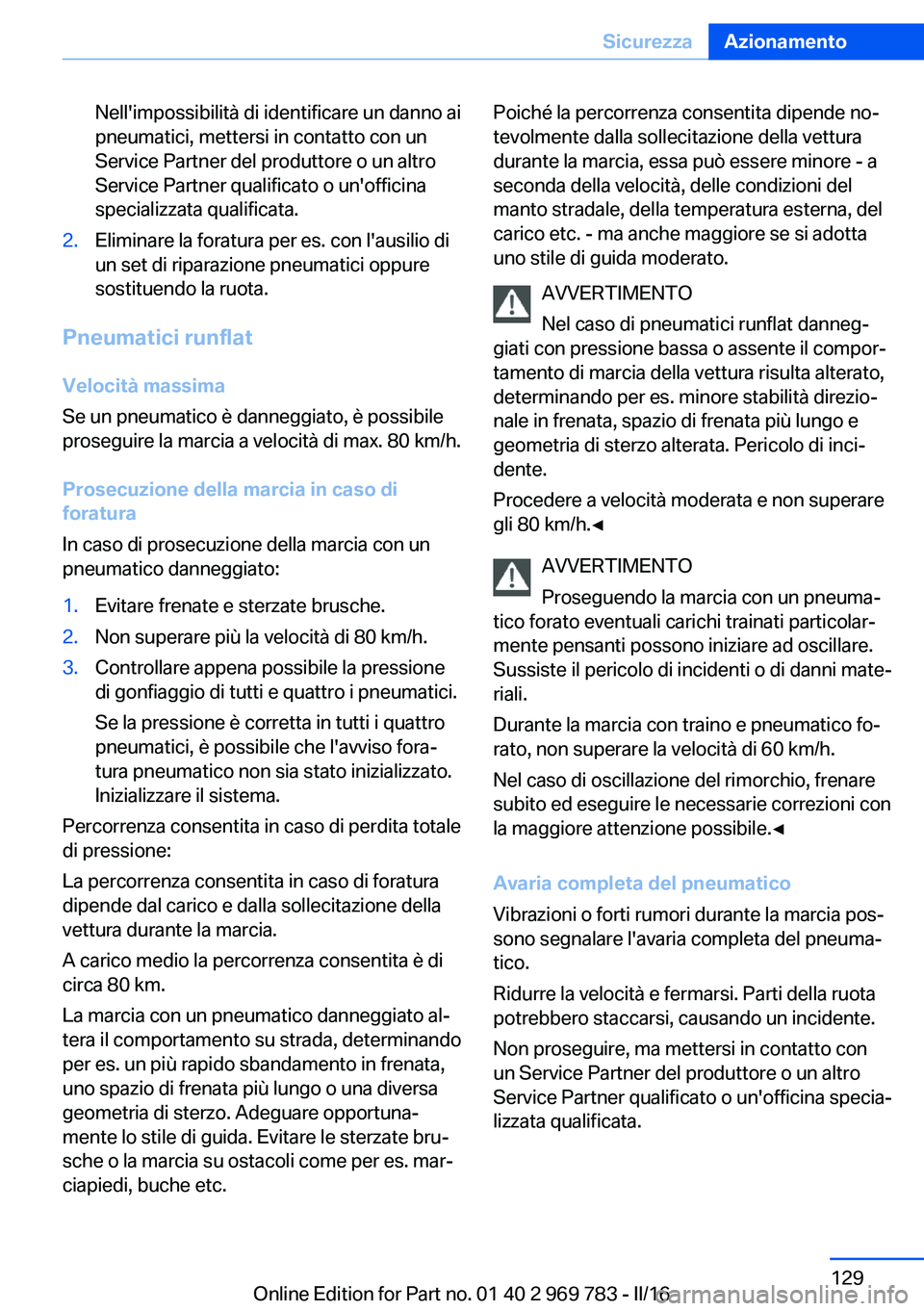 BMW X5 2016  Libretti Di Uso E manutenzione (in Italian) Nell'impossibilità di identificare un danno ai
pneumatici, mettersi in contatto con un
Service Partner del produttore o un altro
Service Partner qualificato o un'officina
specializzata qualif