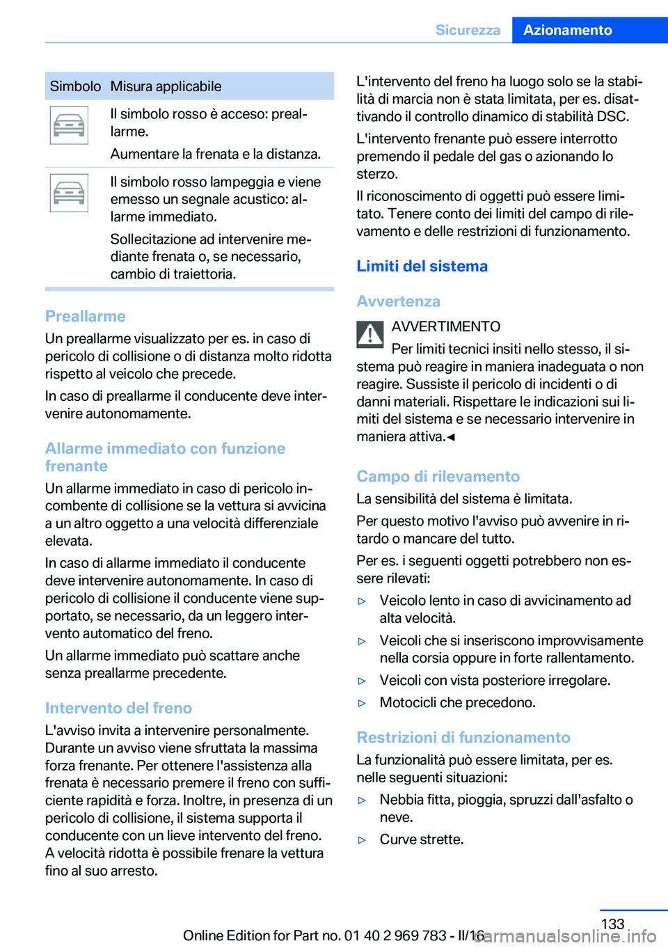 BMW X5 2016 Libretti Di Uso E manutenzione (in Italian) SimboloMisura applicabileIl simbolo rosso è acceso: preal‐
larme.
Aumentare la frenata e la distanza.Il simbolo rosso lampeggia e viene
emesso un segnale acustico: al‐
larme immediato.
Sollecitaz BMW X5 2016 Libretti Di Uso E manutenzione (in Italian) SimboloMisura applicabileIl simbolo rosso è acceso: preal‐
larme.
Aumentare la frenata e la distanza.Il simbolo rosso lampeggia e viene
emesso un segnale acustico: al‐
larme immediato.
Sollecitaz