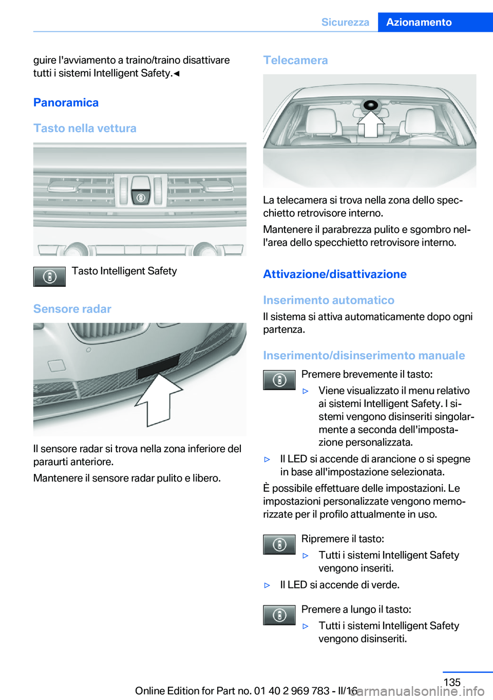 BMW X5 2016 Libretti Di Uso E manutenzione (in Italian) guire l'avviamento a traino/traino disattivare
tutti i sistemi Intelligent Safety.◀
Panoramica
Tasto nella vettura
Tasto Intelligent Safety
Sensore radar
Il sensore radar si trova nella zona inf BMW X5 2016 Libretti Di Uso E manutenzione (in Italian) guire l'avviamento a traino/traino disattivare
tutti i sistemi Intelligent Safety.◀
Panoramica
Tasto nella vettura
Tasto Intelligent Safety
Sensore radar
Il sensore radar si trova nella zona inf