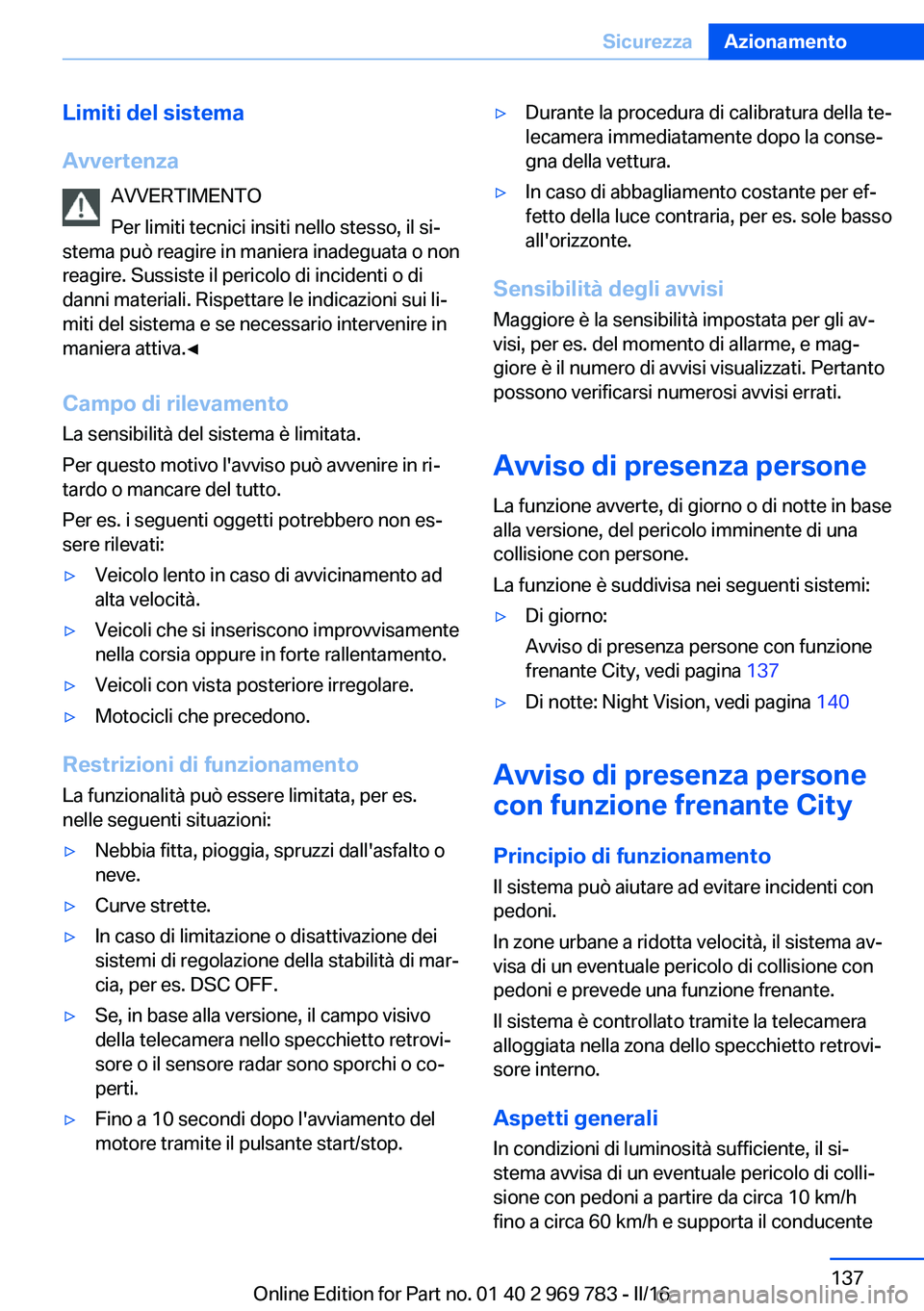 BMW X5 2016 Libretti Di Uso E manutenzione (in Italian) Limiti del sistema
Avvertenza AVVERTIMENTO
Per limiti tecnici insiti nello stesso, il si‐
stema può reagire in maniera inadeguata o non
reagire. Sussiste il pericolo di incidenti o di
danni materia BMW X5 2016 Libretti Di Uso E manutenzione (in Italian) Limiti del sistema
Avvertenza AVVERTIMENTO
Per limiti tecnici insiti nello stesso, il si‐
stema può reagire in maniera inadeguata o non
reagire. Sussiste il pericolo di incidenti o di
danni materia