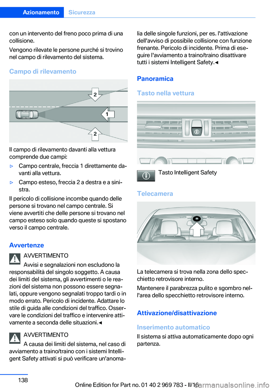 BMW X5 2016 Libretti Di Uso E manutenzione (in Italian) con un intervento del freno poco prima di una
collisione.
Vengono rilevate le persone purché si trovino
nel campo di rilevamento del sistema.
Campo di rilevamento
Il campo di rilevamento davanti alla BMW X5 2016 Libretti Di Uso E manutenzione (in Italian) con un intervento del freno poco prima di una
collisione.
Vengono rilevate le persone purché si trovino
nel campo di rilevamento del sistema.
Campo di rilevamento
Il campo di rilevamento davanti alla