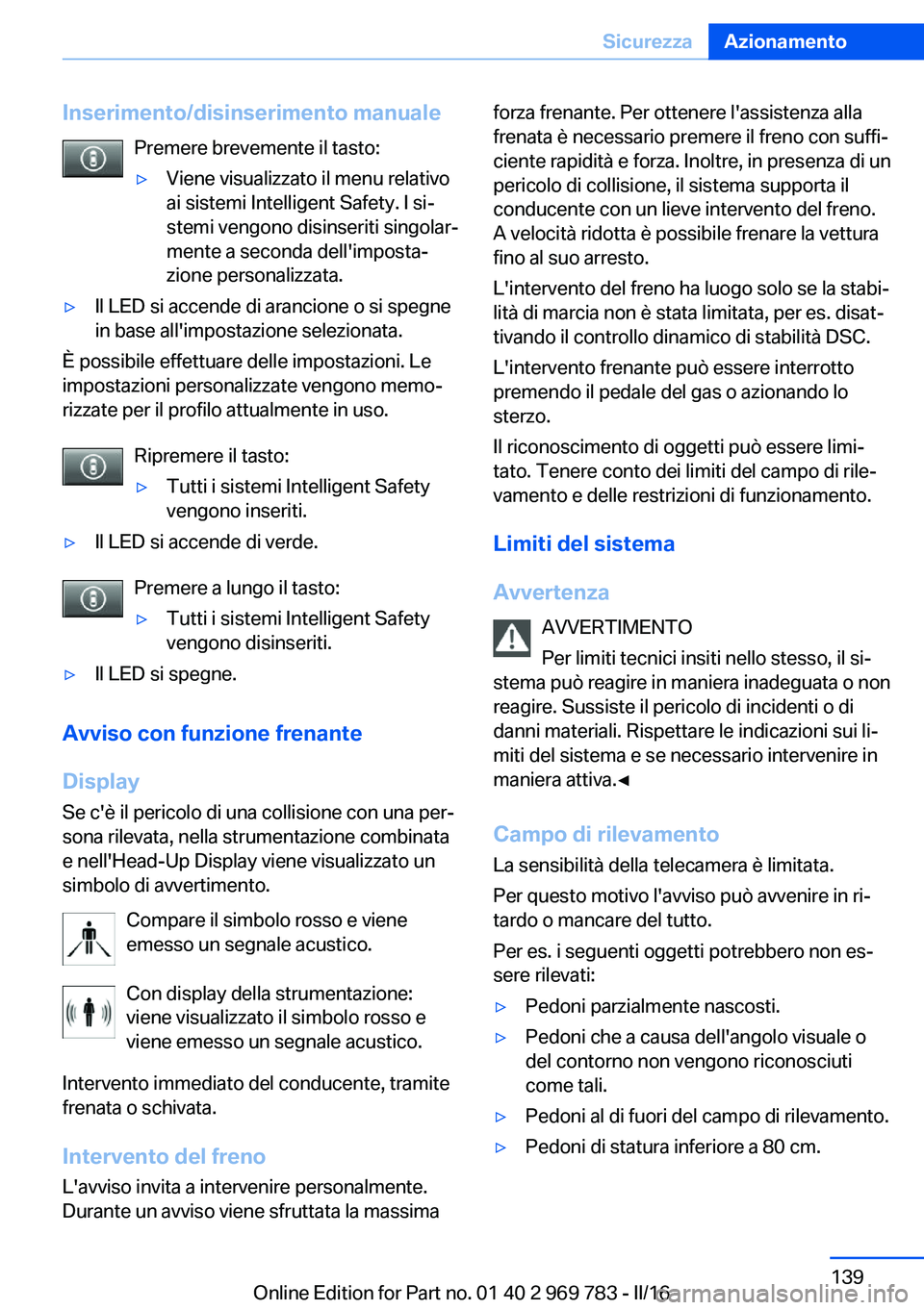 BMW X5 2016 Libretti Di Uso E manutenzione (in Italian) Inserimento/disinserimento manualePremere brevemente il tasto:▷Viene visualizzato il menu relativo
ai sistemi Intelligent Safety. I si‐
stemi vengono disinseriti singolar‐
mente a seconda dell BMW X5 2016 Libretti Di Uso E manutenzione (in Italian) Inserimento/disinserimento manualePremere brevemente il tasto:▷Viene visualizzato il menu relativo
ai sistemi Intelligent Safety. I si‐
stemi vengono disinseriti singolar‐
mente a seconda dell