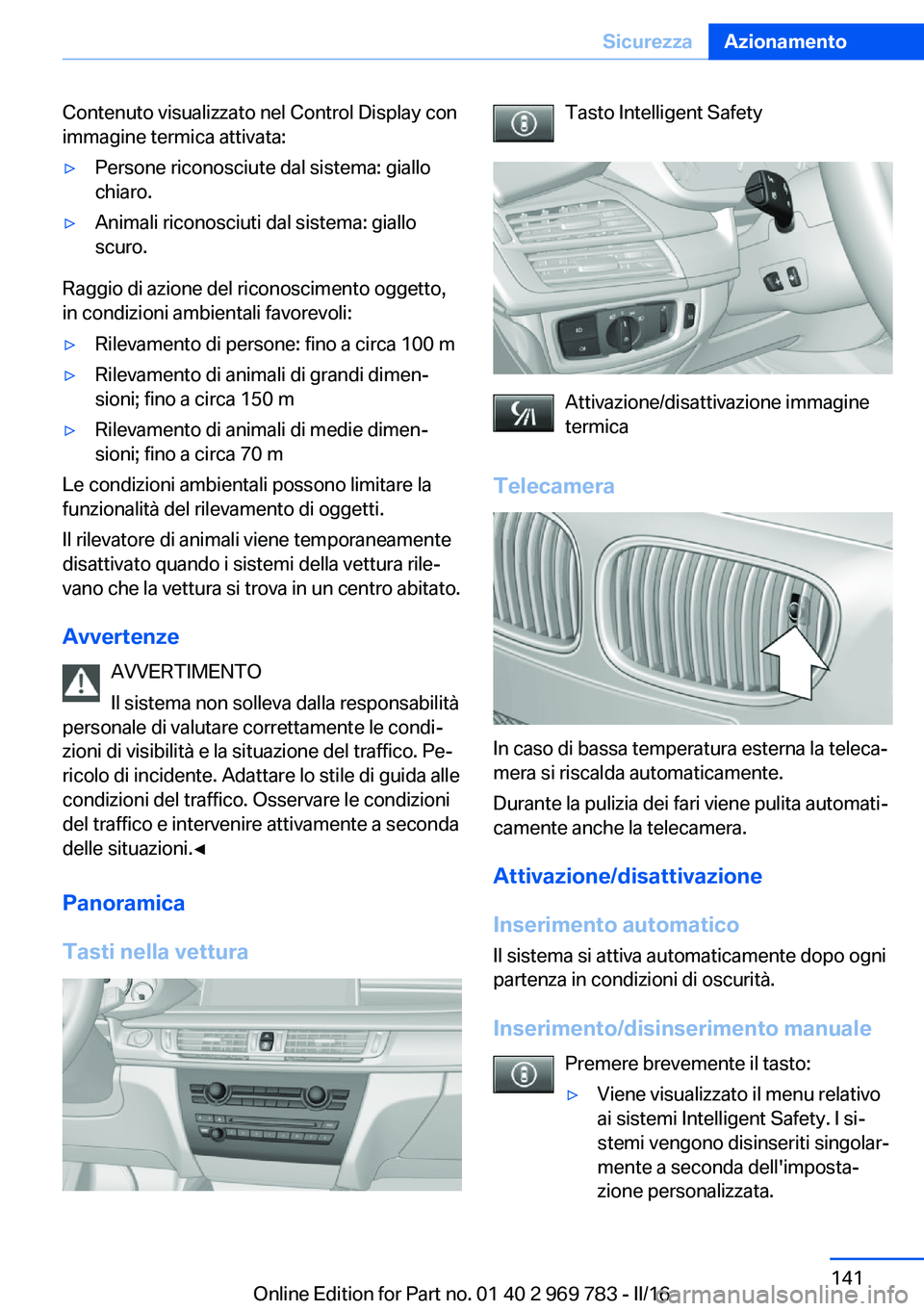 BMW X5 2016 Libretti Di Uso E manutenzione (in Italian) Contenuto visualizzato nel Control Display con
immagine termica attivata:▷Persone riconosciute dal sistema: giallo
chiaro.▷Animali riconosciuti dal sistema: giallo
scuro.
Raggio di azione del rico BMW X5 2016 Libretti Di Uso E manutenzione (in Italian) Contenuto visualizzato nel Control Display con
immagine termica attivata:▷Persone riconosciute dal sistema: giallo
chiaro.▷Animali riconosciuti dal sistema: giallo
scuro.
Raggio di azione del rico
