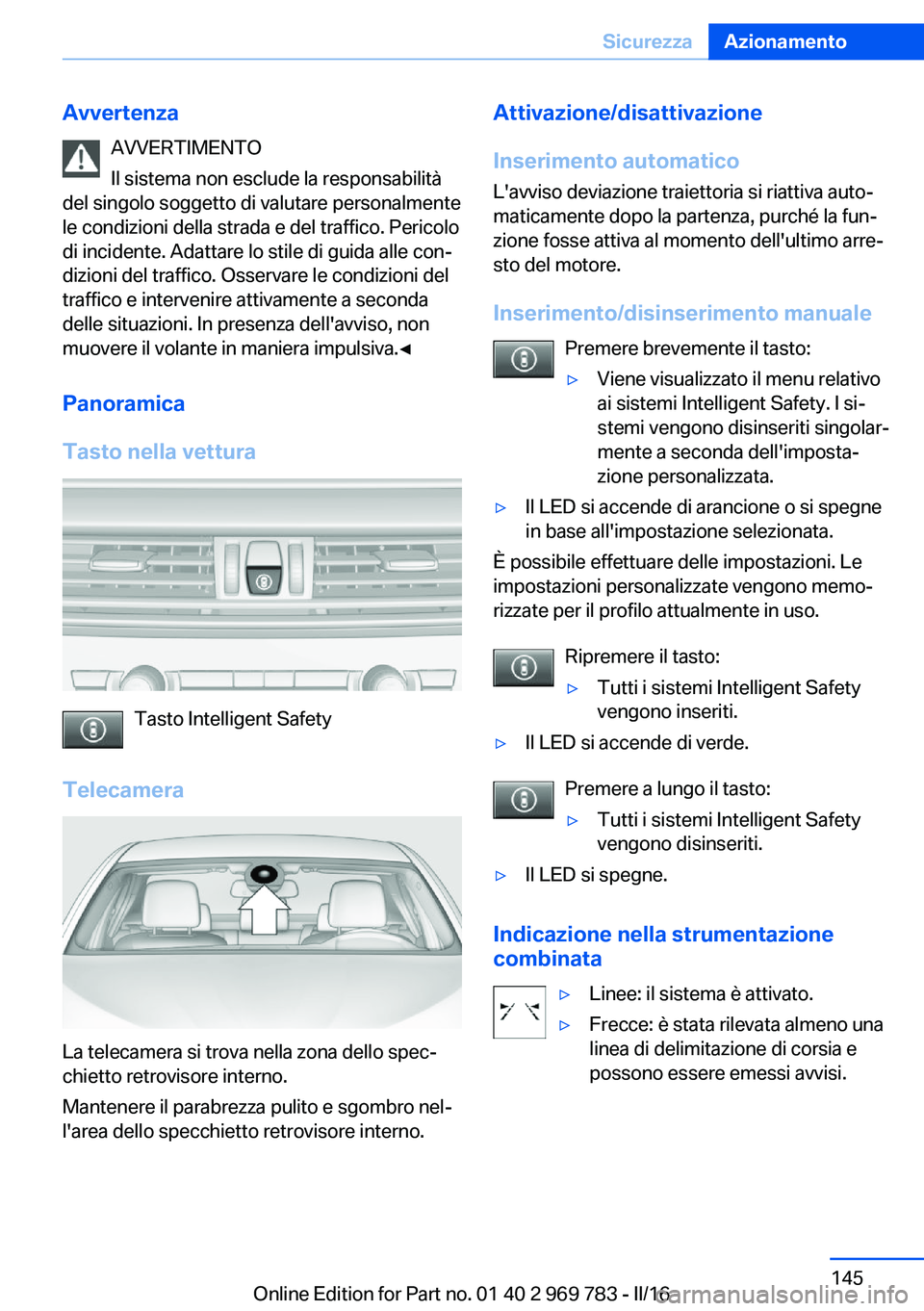 BMW X5 2016 Libretti Di Uso E manutenzione (in Italian) AvvertenzaAVVERTIMENTO
Il sistema non esclude la responsabilità
del singolo soggetto di valutare personalmente
le condizioni della strada e del traffico. Pericolo
di incidente. Adattare lo stile di g BMW X5 2016 Libretti Di Uso E manutenzione (in Italian) AvvertenzaAVVERTIMENTO
Il sistema non esclude la responsabilità
del singolo soggetto di valutare personalmente
le condizioni della strada e del traffico. Pericolo
di incidente. Adattare lo stile di g