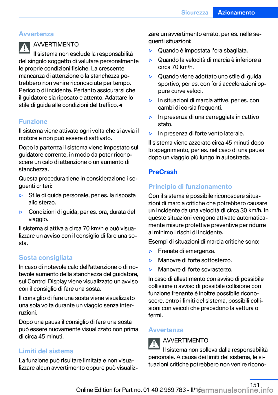 BMW X5 2016 Libretti Di Uso E manutenzione (in Italian) AvvertenzaAVVERTIMENTO
Il sistema non esclude la responsabilità
del singolo soggetto di valutare personalmente
le proprie condizioni fisiche. La crescente
mancanza di attenzione o la stanchezza po‐ BMW X5 2016 Libretti Di Uso E manutenzione (in Italian) AvvertenzaAVVERTIMENTO
Il sistema non esclude la responsabilità
del singolo soggetto di valutare personalmente
le proprie condizioni fisiche. La crescente
mancanza di attenzione o la stanchezza po‐