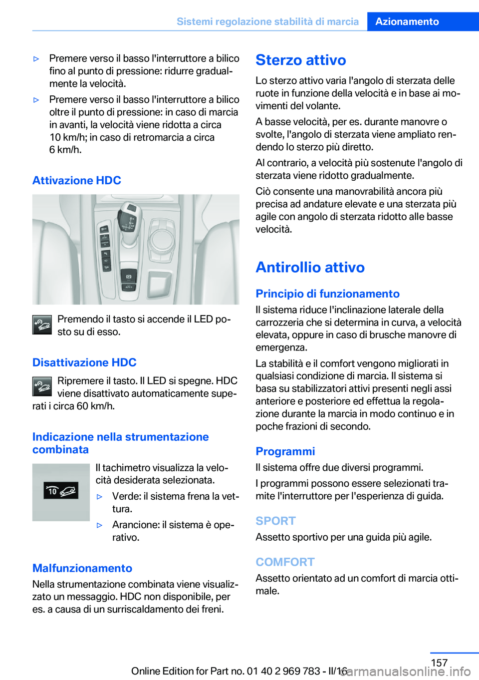 BMW X5 2016 Libretti Di Uso E manutenzione (in Italian) ▷Premere verso il basso l'interruttore a bilico
fino al punto di pressione: ridurre gradual‐
mente la velocità.▷Premere verso il basso l'interruttore a bilico
oltre il punto di pression BMW X5 2016 Libretti Di Uso E manutenzione (in Italian) ▷Premere verso il basso l'interruttore a bilico
fino al punto di pressione: ridurre gradual‐
mente la velocità.▷Premere verso il basso l'interruttore a bilico
oltre il punto di pression