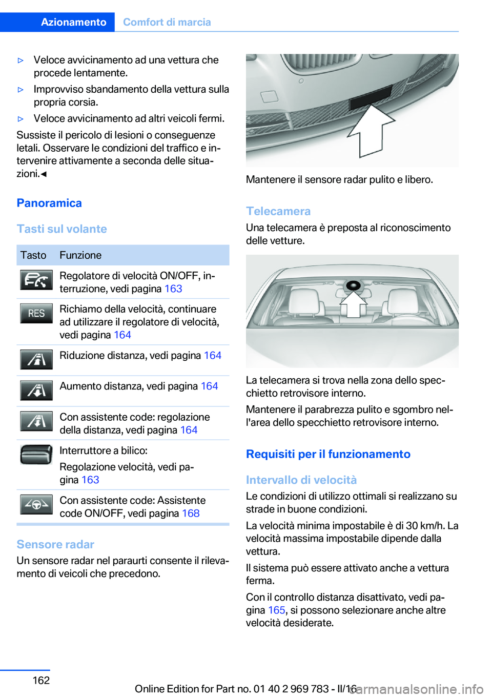 BMW X5 2016 Libretti Di Uso E manutenzione (in Italian) ▷Veloce avvicinamento ad una vettura che
procede lentamente.▷Improvviso sbandamento della vettura sulla
propria corsia.▷Veloce avvicinamento ad altri veicoli fermi.
Sussiste il pericolo di lesio BMW X5 2016 Libretti Di Uso E manutenzione (in Italian) ▷Veloce avvicinamento ad una vettura che
procede lentamente.▷Improvviso sbandamento della vettura sulla
propria corsia.▷Veloce avvicinamento ad altri veicoli fermi.
Sussiste il pericolo di lesio