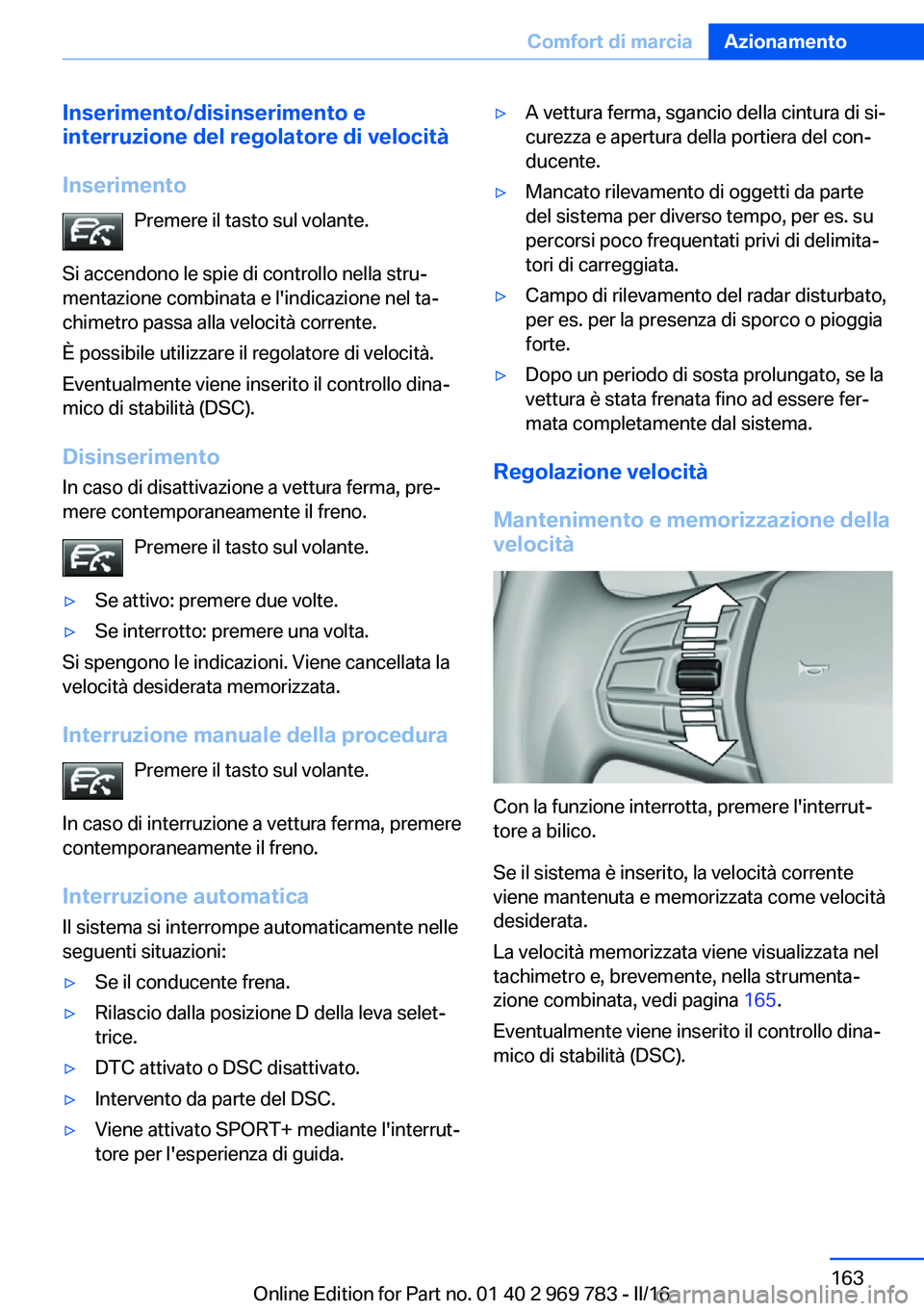 BMW X5 2016 Libretti Di Uso E manutenzione (in Italian) Inserimento/disinserimento e
interruzione del regolatore di velocità
Inserimento Premere il tasto sul volante.
Si accendono le spie di controllo nella stru‐
mentazione combinata e l'indicazione BMW X5 2016 Libretti Di Uso E manutenzione (in Italian) Inserimento/disinserimento e
interruzione del regolatore di velocità
Inserimento Premere il tasto sul volante.
Si accendono le spie di controllo nella stru‐
mentazione combinata e l'indicazione