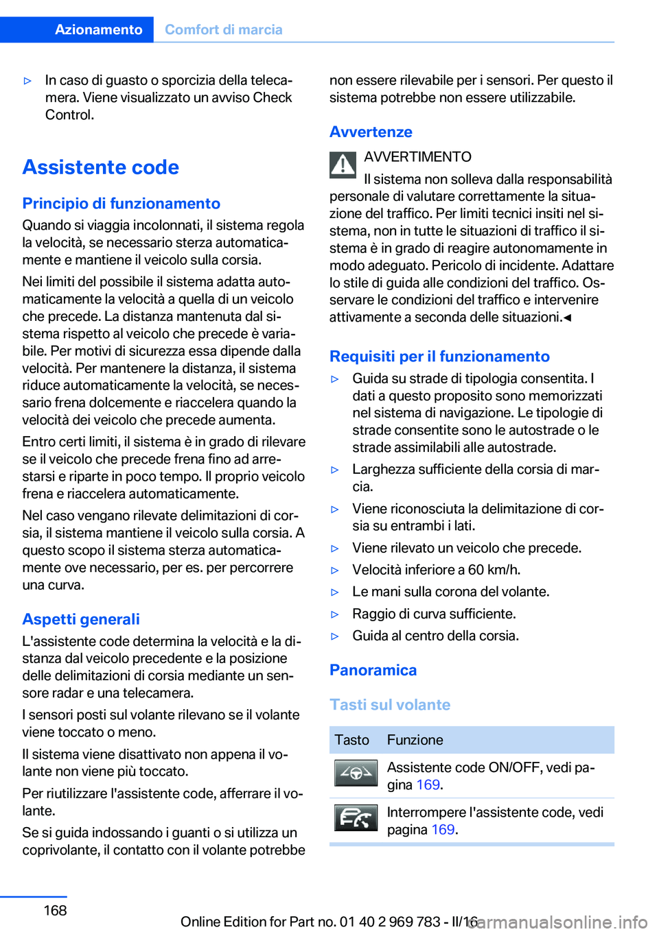 BMW X5 2016 Libretti Di Uso E manutenzione (in Italian) ▷In caso di guasto o sporcizia della teleca‐
mera. Viene visualizzato un avviso Check
Control.
Assistente code
Principio di funzionamento
Quando si viaggia incolonnati, il sistema regola
la veloci BMW X5 2016 Libretti Di Uso E manutenzione (in Italian) ▷In caso di guasto o sporcizia della teleca‐
mera. Viene visualizzato un avviso Check
Control.
Assistente code
Principio di funzionamento
Quando si viaggia incolonnati, il sistema regola
la veloci