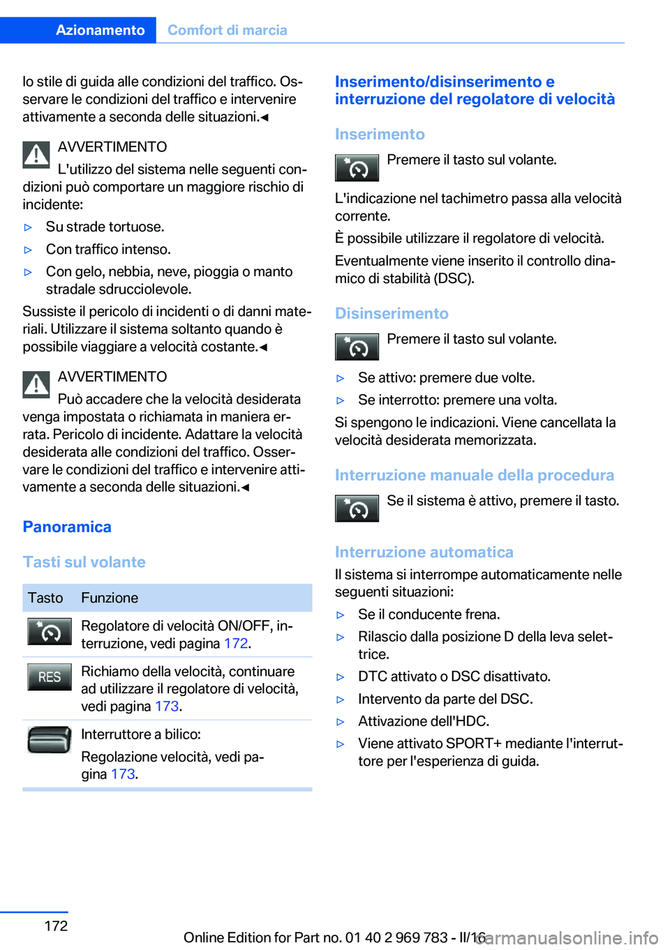 BMW X5 2016 Libretti Di Uso E manutenzione (in Italian) lo stile di guida alle condizioni del traffico. Os‐
servare le condizioni del traffico e intervenire
attivamente a seconda delle situazioni.◀
AVVERTIMENTO
L'utilizzo del sistema nelle seguenti BMW X5 2016 Libretti Di Uso E manutenzione (in Italian) lo stile di guida alle condizioni del traffico. Os‐
servare le condizioni del traffico e intervenire
attivamente a seconda delle situazioni.◀
AVVERTIMENTO
L'utilizzo del sistema nelle seguenti