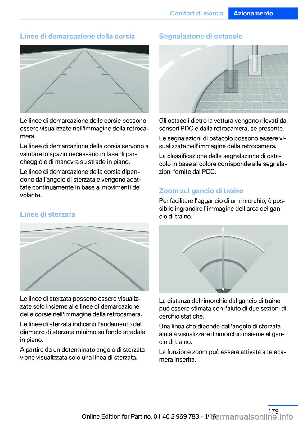 BMW X5 2016 Libretti Di Uso E manutenzione (in Italian) Linee di demarcazione della corsia
Le linee di demarcazione delle corsie possono
essere visualizzate nell'immagine della retroca‐
mera.
Le linee di demarcazione della corsia servono a
valutare l BMW X5 2016 Libretti Di Uso E manutenzione (in Italian) Linee di demarcazione della corsia
Le linee di demarcazione delle corsie possono
essere visualizzate nell'immagine della retroca‐
mera.
Le linee di demarcazione della corsia servono a
valutare l