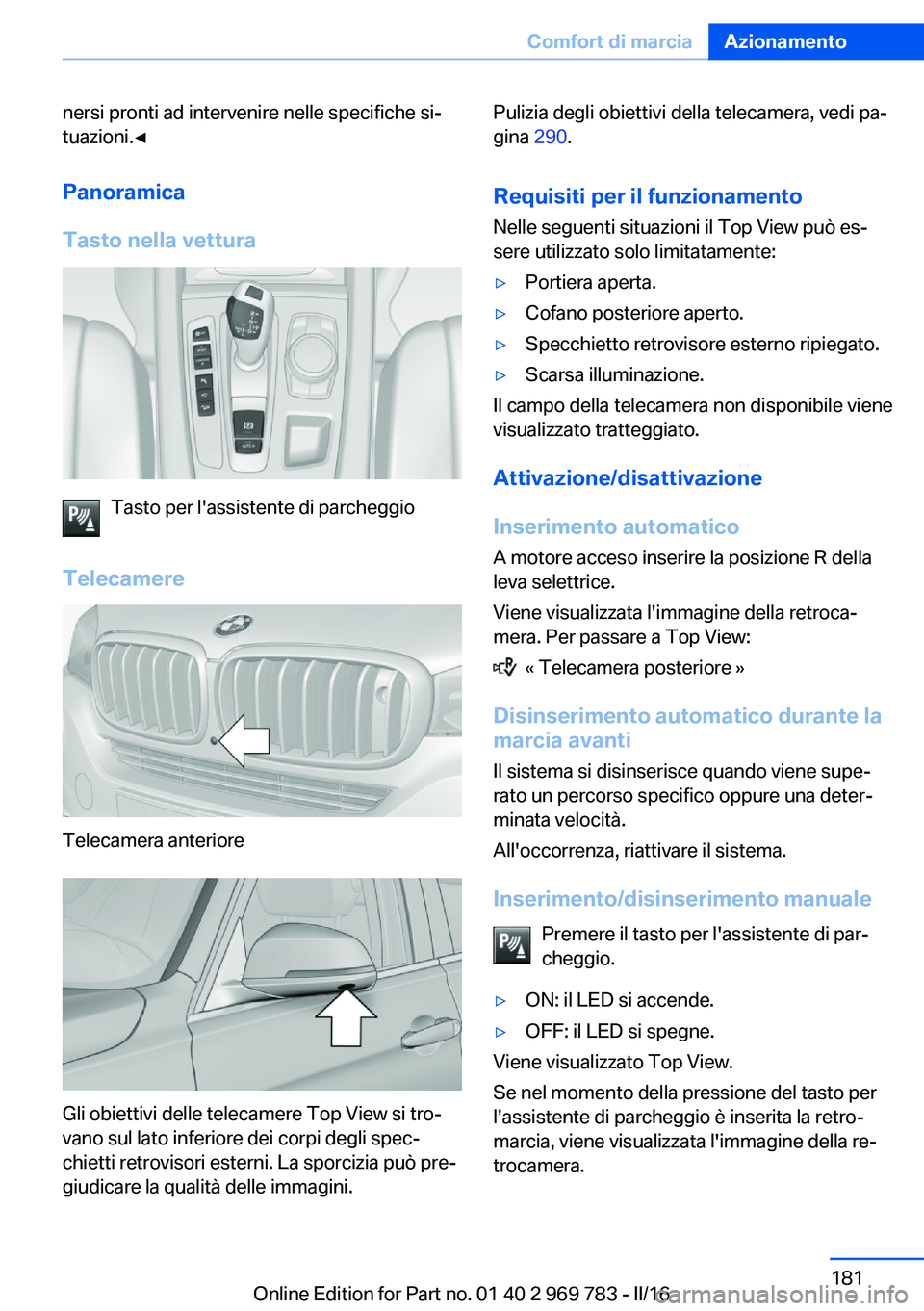 BMW X5 2016 Libretti Di Uso E manutenzione (in Italian) nersi pronti ad intervenire nelle specifiche si‐
tuazioni.◀
Panoramica
Tasto nella vettura
Tasto per l'assistente di parcheggio
Telecamere
Telecamera anteriore
Gli obiettivi delle telecamere T BMW X5 2016 Libretti Di Uso E manutenzione (in Italian) nersi pronti ad intervenire nelle specifiche si‐
tuazioni.◀
Panoramica
Tasto nella vettura
Tasto per l'assistente di parcheggio
Telecamere
Telecamera anteriore
Gli obiettivi delle telecamere T