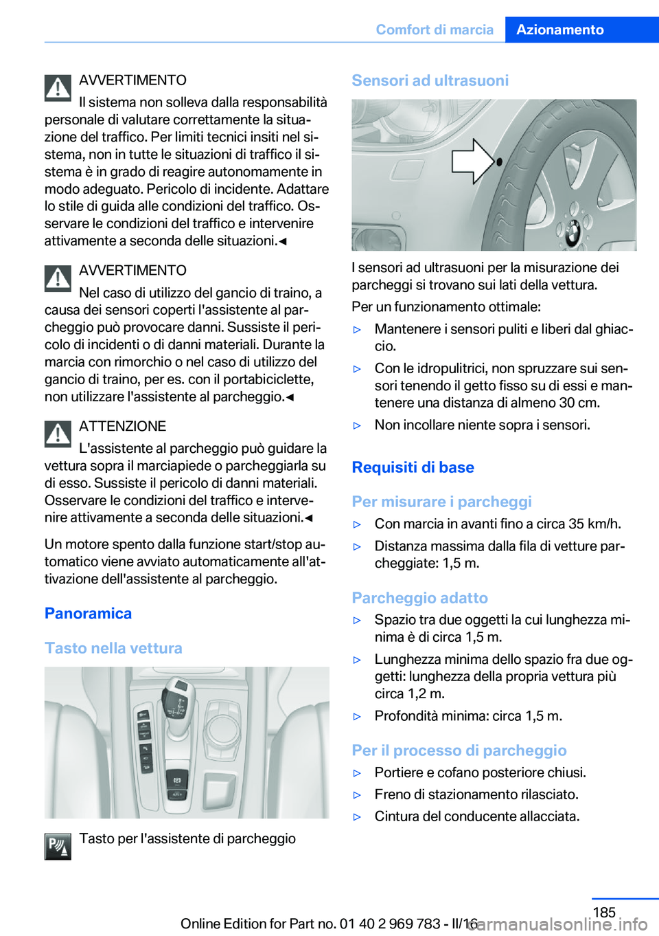 BMW X5 2016 Libretti Di Uso E manutenzione (in Italian) AVVERTIMENTO
Il sistema non solleva dalla responsabilità
personale di valutare correttamente la situa‐
zione del traffico. Per limiti tecnici insiti nel si‐
stema, non in tutte le situazioni di t BMW X5 2016 Libretti Di Uso E manutenzione (in Italian) AVVERTIMENTO
Il sistema non solleva dalla responsabilità
personale di valutare correttamente la situa‐
zione del traffico. Per limiti tecnici insiti nel si‐
stema, non in tutte le situazioni di t