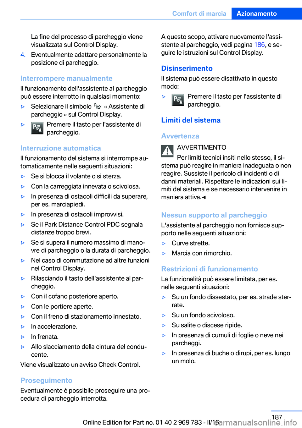 BMW X5 2016 Libretti Di Uso E manutenzione (in Italian) La fine del processo di parcheggio viene
visualizzata sul Control Display.4.Eventualmente adattare personalmente la
posizione di parcheggio.
Interrompere manualmente
Il funzionamento dell'assisten BMW X5 2016 Libretti Di Uso E manutenzione (in Italian) La fine del processo di parcheggio viene
visualizzata sul Control Display.4.Eventualmente adattare personalmente la
posizione di parcheggio.
Interrompere manualmente
Il funzionamento dell'assisten