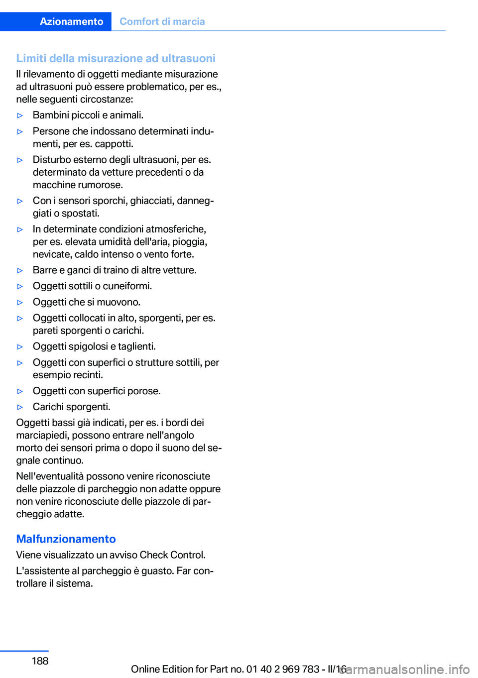 BMW X5 2016 Libretti Di Uso E manutenzione (in Italian) Limiti della misurazione ad ultrasuoni
Il rilevamento di oggetti mediante misurazione
ad ultrasuoni può essere problematico, per es.,
nelle seguenti circostanze:▷Bambini piccoli e animali.▷Person BMW X5 2016 Libretti Di Uso E manutenzione (in Italian) Limiti della misurazione ad ultrasuoni
Il rilevamento di oggetti mediante misurazione
ad ultrasuoni può essere problematico, per es.,
nelle seguenti circostanze:▷Bambini piccoli e animali.▷Person