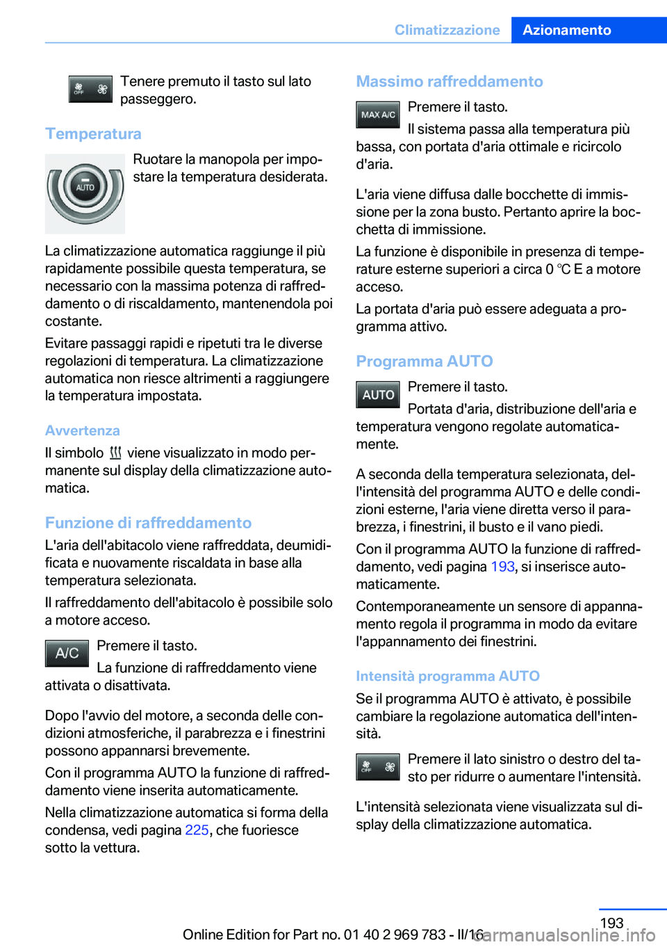 BMW X5 2016 Libretti Di Uso E manutenzione (in Italian) Tenere premuto il tasto sul lato
passeggero.
Temperatura
Ruotare la manopola per impo‐
stare la temperatura desiderata.
La climatizzazione automatica raggiunge il più
rapidamente possibile questa t BMW X5 2016 Libretti Di Uso E manutenzione (in Italian) Tenere premuto il tasto sul lato
passeggero.
Temperatura
Ruotare la manopola per impo‐
stare la temperatura desiderata.
La climatizzazione automatica raggiunge il più
rapidamente possibile questa t