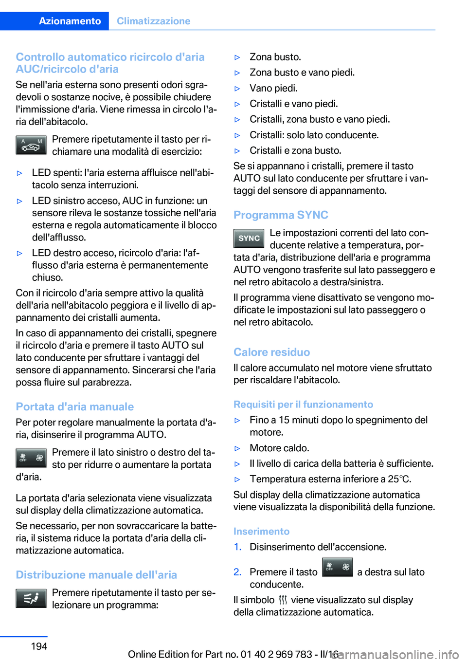 BMW X5 2016 Libretti Di Uso E manutenzione (in Italian) Controllo automatico ricircolo d'aria
AUC/ricircolo d'aria
Se nell'aria esterna sono presenti odori sgra‐
devoli o sostanze nocive, è possibile chiudere
l'immissione d'aria. Vie BMW X5 2016 Libretti Di Uso E manutenzione (in Italian) Controllo automatico ricircolo d'aria
AUC/ricircolo d'aria
Se nell'aria esterna sono presenti odori sgra‐
devoli o sostanze nocive, è possibile chiudere
l'immissione d'aria. Vie