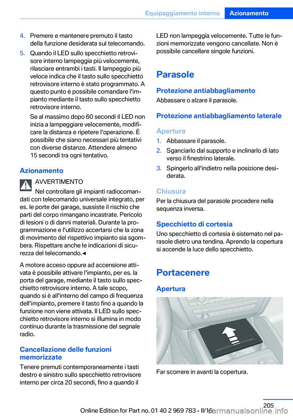 BMW X5 2016 Libretti Di Uso E manutenzione (in Italian) 4.Premere e mantenere premuto il tasto
della funzione desiderata sul telecomando.5.Quando il LED sullo specchietto retrovi‐
sore interno lampeggia più velocemente,
rilasciare entrambi i tasti. Il l BMW X5 2016 Libretti Di Uso E manutenzione (in Italian) 4.Premere e mantenere premuto il tasto
della funzione desiderata sul telecomando.5.Quando il LED sullo specchietto retrovi‐
sore interno lampeggia più velocemente,
rilasciare entrambi i tasti. Il l