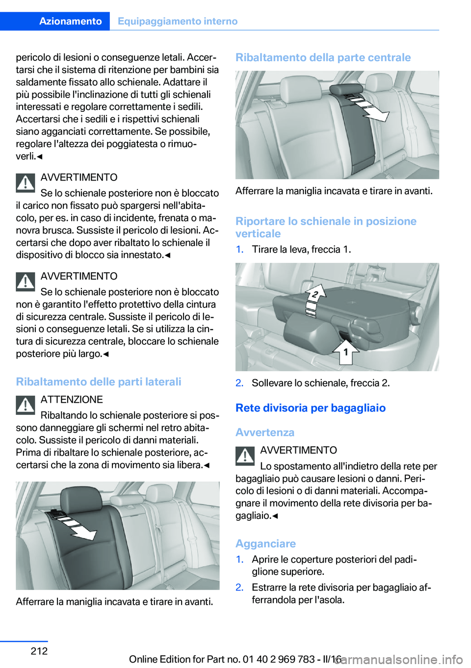 BMW X5 2016 Libretti Di Uso E manutenzione (in Italian) pericolo di lesioni o conseguenze letali. Accer‐
tarsi che il sistema di ritenzione per bambini sia
saldamente fissato allo schienale. Adattare il
più possibile l'inclinazione di tutti gli schi BMW X5 2016 Libretti Di Uso E manutenzione (in Italian) pericolo di lesioni o conseguenze letali. Accer‐
tarsi che il sistema di ritenzione per bambini sia
saldamente fissato allo schienale. Adattare il
più possibile l'inclinazione di tutti gli schi