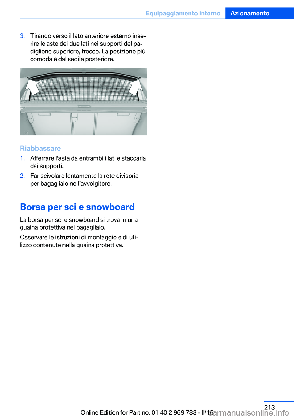 BMW X5 2016 Libretti Di Uso E manutenzione (in Italian) 3.Tirando verso il lato anteriore esterno inse‐
rire le aste dei due lati nei supporti del pa‐
diglione superiore, frecce. La posizione più
comoda è dal sedile posteriore.
Riabbassare
1.Afferrar BMW X5 2016 Libretti Di Uso E manutenzione (in Italian) 3.Tirando verso il lato anteriore esterno inse‐
rire le aste dei due lati nei supporti del pa‐
diglione superiore, frecce. La posizione più
comoda è dal sedile posteriore.
Riabbassare
1.Afferrar