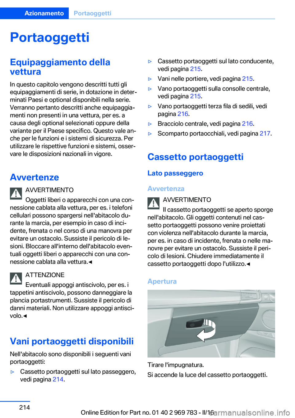 BMW X5 2016 Libretti Di Uso E manutenzione (in Italian) PortaoggettiEquipaggiamento dellavettura
In questo capitolo vengono descritti tutti gli
equipaggiamenti di serie, in dotazione in deter‐
minati Paesi e optional disponibili nella serie.
Verranno per BMW X5 2016 Libretti Di Uso E manutenzione (in Italian) PortaoggettiEquipaggiamento dellavettura
In questo capitolo vengono descritti tutti gli
equipaggiamenti di serie, in dotazione in deter‐
minati Paesi e optional disponibili nella serie.
Verranno per