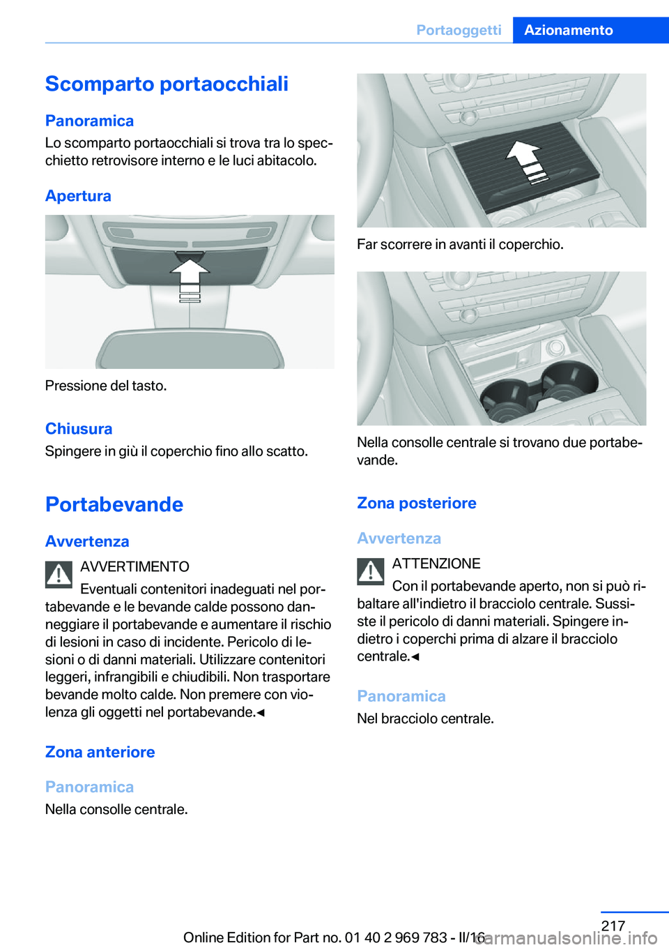 BMW X5 2016 Libretti Di Uso E manutenzione (in Italian) Scomparto portaocchiali
Panoramica Lo scomparto portaocchiali si trova tra lo spec‐chietto retrovisore interno e le luci abitacolo.
Apertura
Pressione del tasto.
Chiusura Spingere in giù il coperch BMW X5 2016 Libretti Di Uso E manutenzione (in Italian) Scomparto portaocchiali
Panoramica Lo scomparto portaocchiali si trova tra lo spec‐chietto retrovisore interno e le luci abitacolo.
Apertura
Pressione del tasto.
Chiusura Spingere in giù il coperch