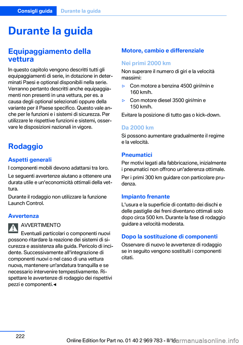 BMW X5 2016 Libretti Di Uso E manutenzione (in Italian) Durante la guidaEquipaggiamento dellavettura
In questo capitolo vengono descritti tutti gli
equipaggiamenti di serie, in dotazione in deter‐
minati Paesi e optional disponibili nella serie.
Verranno BMW X5 2016 Libretti Di Uso E manutenzione (in Italian) Durante la guidaEquipaggiamento dellavettura
In questo capitolo vengono descritti tutti gli
equipaggiamenti di serie, in dotazione in deter‐
minati Paesi e optional disponibili nella serie.
Verranno