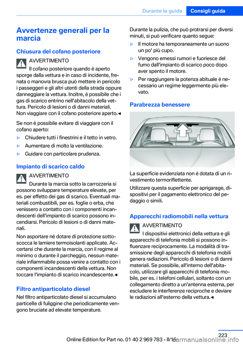 BMW X5 2016 Libretti Di Uso E manutenzione (in Italian) Avvertenze generali per la
marcia
Chiusura del cofano posteriore AVVERTIMENTO
Il cofano posteriore quando è aperto
sporge dalla vettura e in caso di incidente, fre‐
nata o manovra brusca può mette BMW X5 2016 Libretti Di Uso E manutenzione (in Italian) Avvertenze generali per la
marcia
Chiusura del cofano posteriore AVVERTIMENTO
Il cofano posteriore quando è aperto
sporge dalla vettura e in caso di incidente, fre‐
nata o manovra brusca può mette