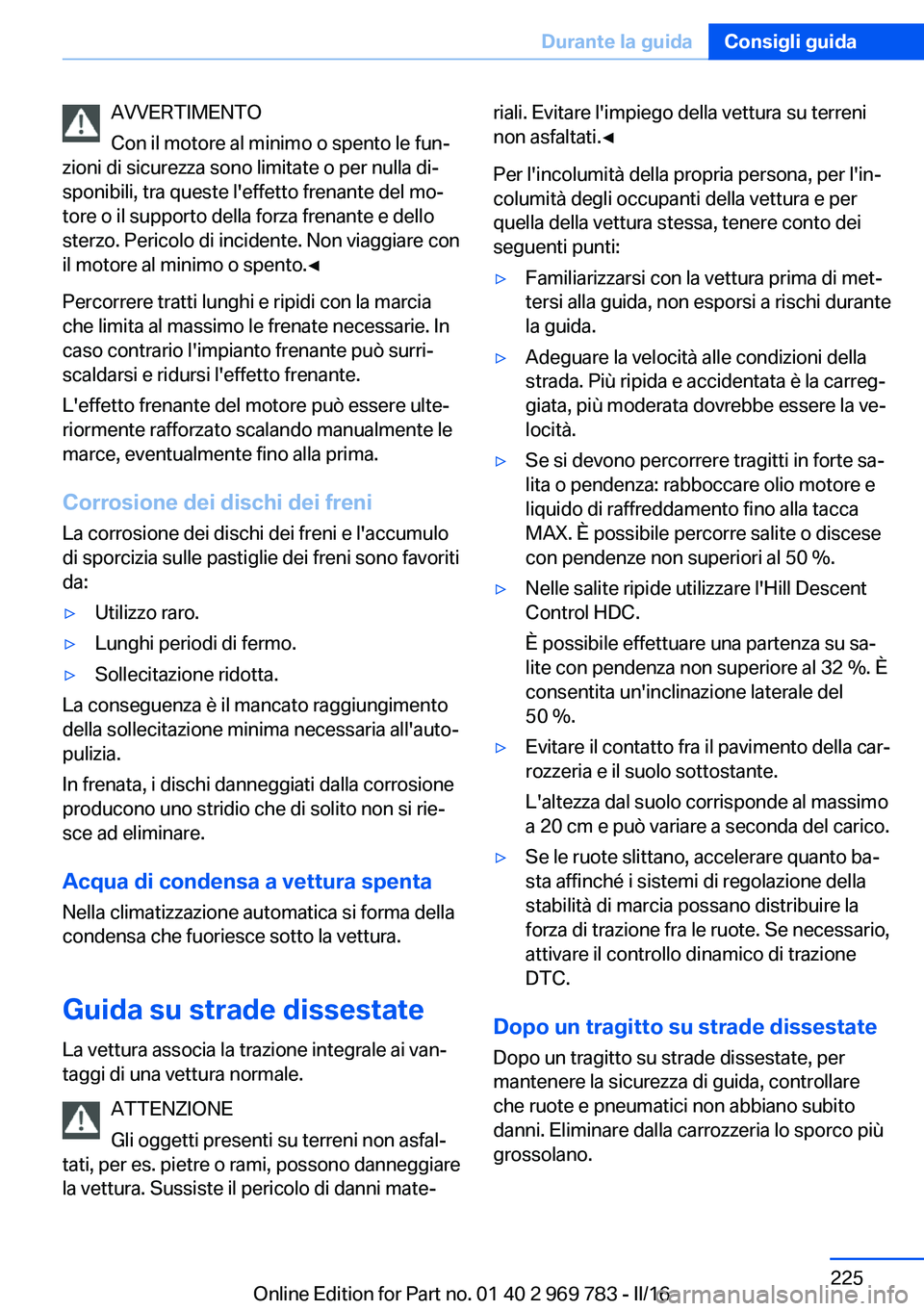 BMW X5 2016 Libretti Di Uso E manutenzione (in Italian) AVVERTIMENTO
Con il motore al minimo o spento le fun‐
zioni di sicurezza sono limitate o per nulla di‐
sponibili, tra queste l'effetto frenante del mo‐
tore o il supporto della forza frenant BMW X5 2016 Libretti Di Uso E manutenzione (in Italian) AVVERTIMENTO
Con il motore al minimo o spento le fun‐
zioni di sicurezza sono limitate o per nulla di‐
sponibili, tra queste l'effetto frenante del mo‐
tore o il supporto della forza frenant