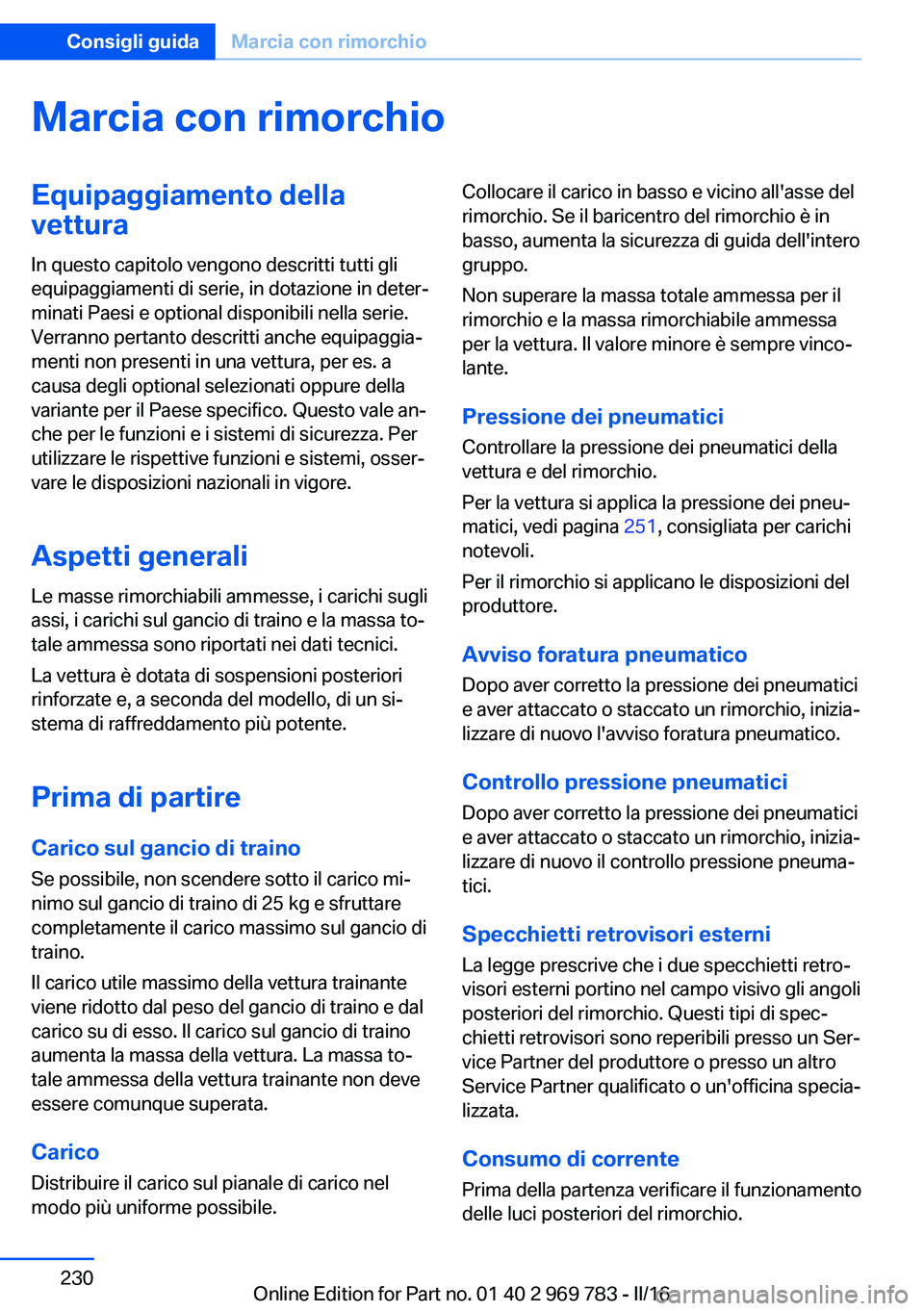 BMW X5 2016 Libretti Di Uso E manutenzione (in Italian) Marcia con rimorchioEquipaggiamento dellavettura
In questo capitolo vengono descritti tutti gli
equipaggiamenti di serie, in dotazione in deter‐
minati Paesi e optional disponibili nella serie.
Verr BMW X5 2016 Libretti Di Uso E manutenzione (in Italian) Marcia con rimorchioEquipaggiamento dellavettura
In questo capitolo vengono descritti tutti gli
equipaggiamenti di serie, in dotazione in deter‐
minati Paesi e optional disponibili nella serie.
Verr