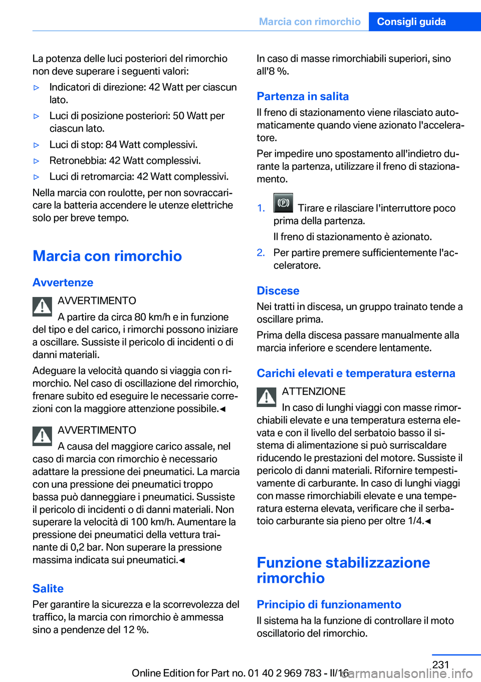 BMW X5 2016 Libretti Di Uso E manutenzione (in Italian) La potenza delle luci posteriori del rimorchio
non deve superare i seguenti valori:▷Indicatori di direzione: 42 Watt per ciascun
lato.▷Luci di posizione posteriori: 50 Watt per
ciascun lato.▷Luc BMW X5 2016 Libretti Di Uso E manutenzione (in Italian) La potenza delle luci posteriori del rimorchio
non deve superare i seguenti valori:▷Indicatori di direzione: 42 Watt per ciascun
lato.▷Luci di posizione posteriori: 50 Watt per
ciascun lato.▷Luc