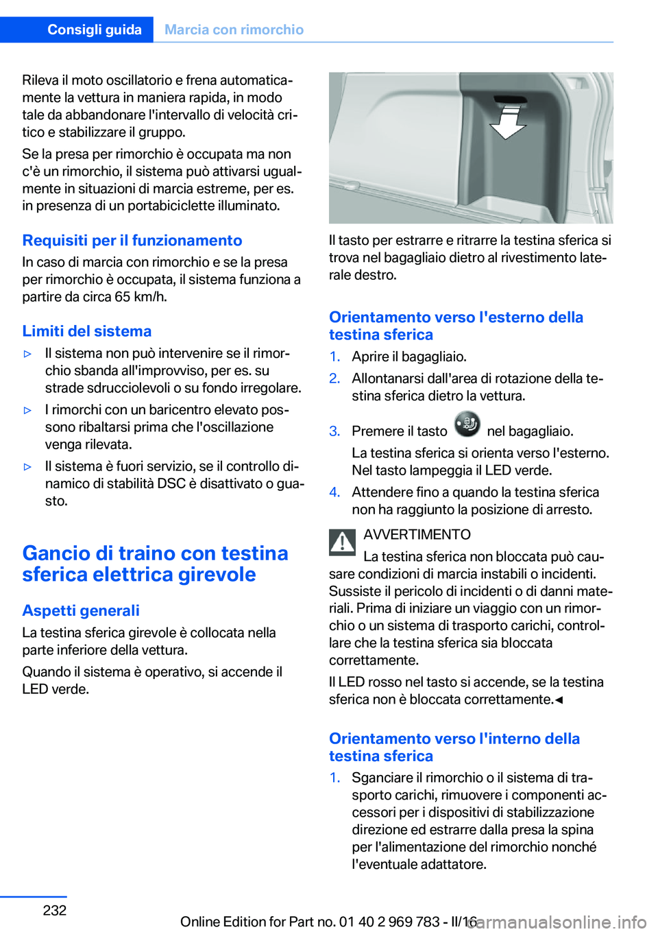 BMW X5 2016 Libretti Di Uso E manutenzione (in Italian) Rileva il moto oscillatorio e frena automatica‐
mente la vettura in maniera rapida, in modo
tale da abbandonare l'intervallo di velocità cri‐
tico e stabilizzare il gruppo.
Se la presa per ri BMW X5 2016 Libretti Di Uso E manutenzione (in Italian) Rileva il moto oscillatorio e frena automatica‐
mente la vettura in maniera rapida, in modo
tale da abbandonare l'intervallo di velocità cri‐
tico e stabilizzare il gruppo.
Se la presa per ri