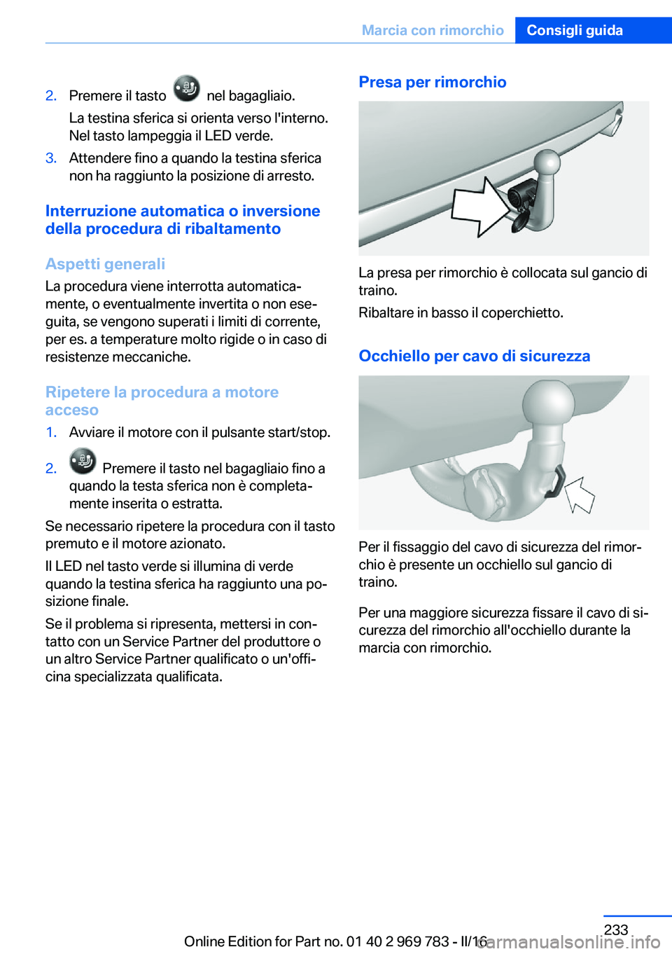 BMW X5 2016 Libretti Di Uso E manutenzione (in Italian) 2.Premere il tasto nel bagagliaio.
La testina sferica si orienta verso l'interno.
Nel tasto lampeggia il LED verde.3.Attendere fino a quando la testina sferica
non ha raggiunto la posizione di BMW X5 2016 Libretti Di Uso E manutenzione (in Italian) 2.Premere il tasto nel bagagliaio.
La testina sferica si orienta verso l'interno.
Nel tasto lampeggia il LED verde.3.Attendere fino a quando la testina sferica
non ha raggiunto la posizione di