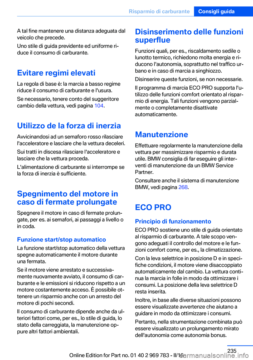 BMW X5 2016 Libretti Di Uso E manutenzione (in Italian) A tal fine mantenere una distanza adeguata dal
veicolo che precede.
Uno stile di guida previdente ed uniforme ri‐
duce il consumo di carburante.
Evitare regimi elevati
La regola di base è: la marci BMW X5 2016 Libretti Di Uso E manutenzione (in Italian) A tal fine mantenere una distanza adeguata dal
veicolo che precede.
Uno stile di guida previdente ed uniforme ri‐
duce il consumo di carburante.
Evitare regimi elevati
La regola di base è: la marci