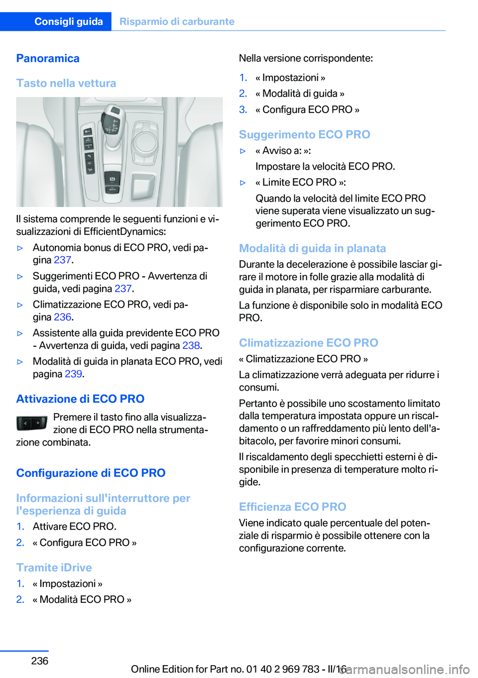 BMW X5 2016 Libretti Di Uso E manutenzione (in Italian) Panoramica
Tasto nella vettura
Il sistema comprende le seguenti funzioni e vi‐
sualizzazioni di EfficientDynamics:
▷Autonomia bonus di ECO PRO, vedi pa‐
gina 237.▷Suggerimenti ECO PRO - Avver BMW X5 2016 Libretti Di Uso E manutenzione (in Italian) Panoramica
Tasto nella vettura
Il sistema comprende le seguenti funzioni e vi‐
sualizzazioni di EfficientDynamics:
▷Autonomia bonus di ECO PRO, vedi pa‐
gina 237.▷Suggerimenti ECO PRO - Avver