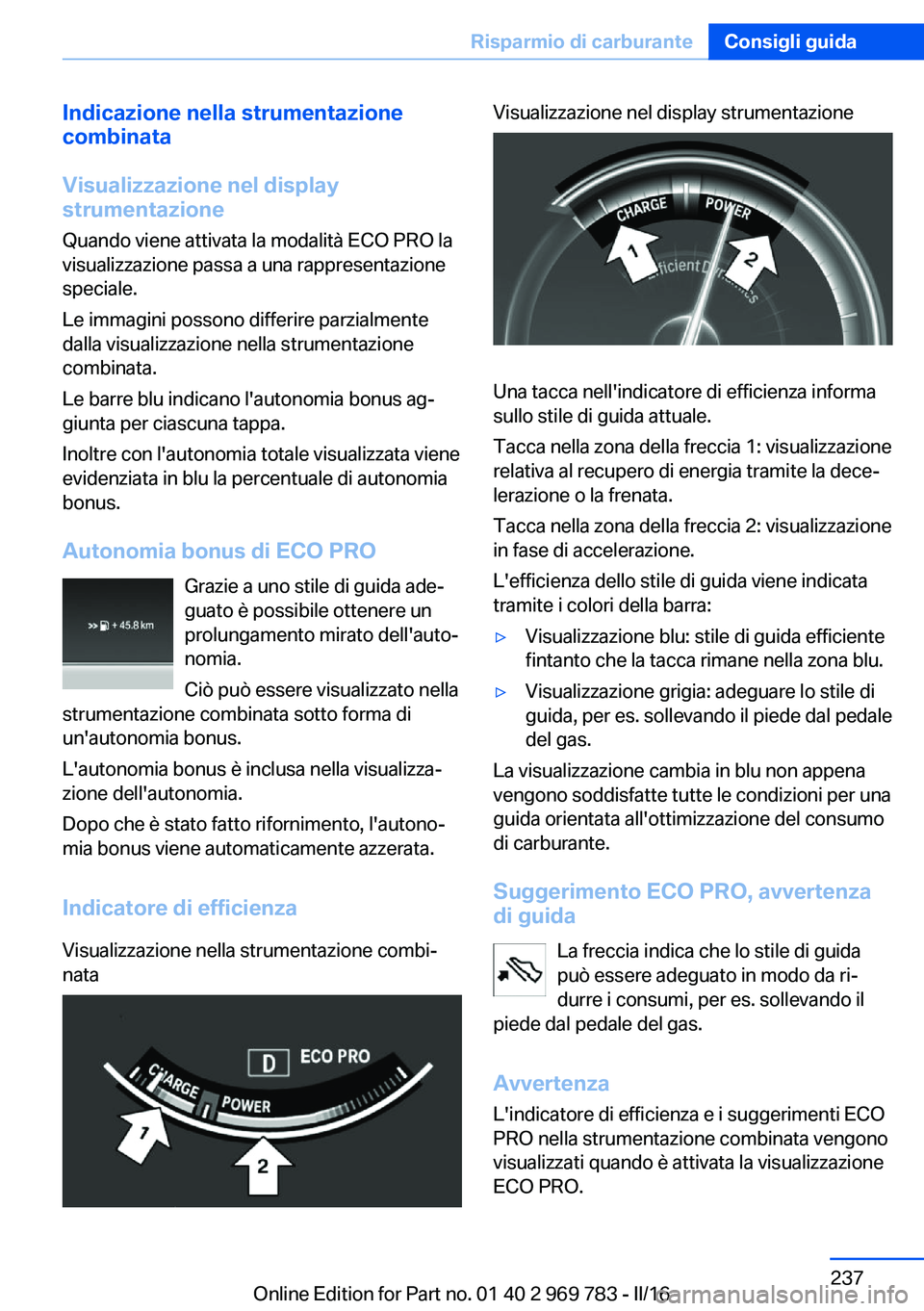 BMW X5 2016 Libretti Di Uso E manutenzione (in Italian) Indicazione nella strumentazione
combinata
Visualizzazione nel display
strumentazione
Quando viene attivata la modalità ECO PRO la
visualizzazione passa a una rappresentazione
speciale.
Le immagini p BMW X5 2016 Libretti Di Uso E manutenzione (in Italian) Indicazione nella strumentazione
combinata
Visualizzazione nel display
strumentazione
Quando viene attivata la modalità ECO PRO la
visualizzazione passa a una rappresentazione
speciale.
Le immagini p