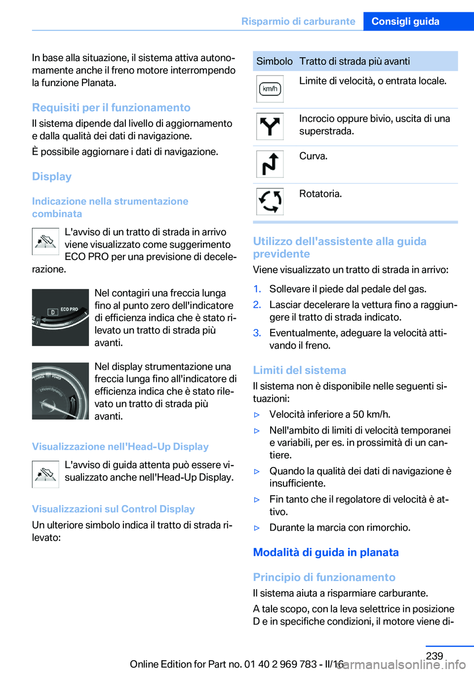 BMW X5 2016 Libretti Di Uso E manutenzione (in Italian) In base alla situazione, il sistema attiva autono‐
mamente anche il freno motore interrompendo
la funzione Planata.
Requisiti per il funzionamento
Il sistema dipende dal livello di aggiornamento
e d BMW X5 2016 Libretti Di Uso E manutenzione (in Italian) In base alla situazione, il sistema attiva autono‐
mamente anche il freno motore interrompendo
la funzione Planata.
Requisiti per il funzionamento
Il sistema dipende dal livello di aggiornamento
e d