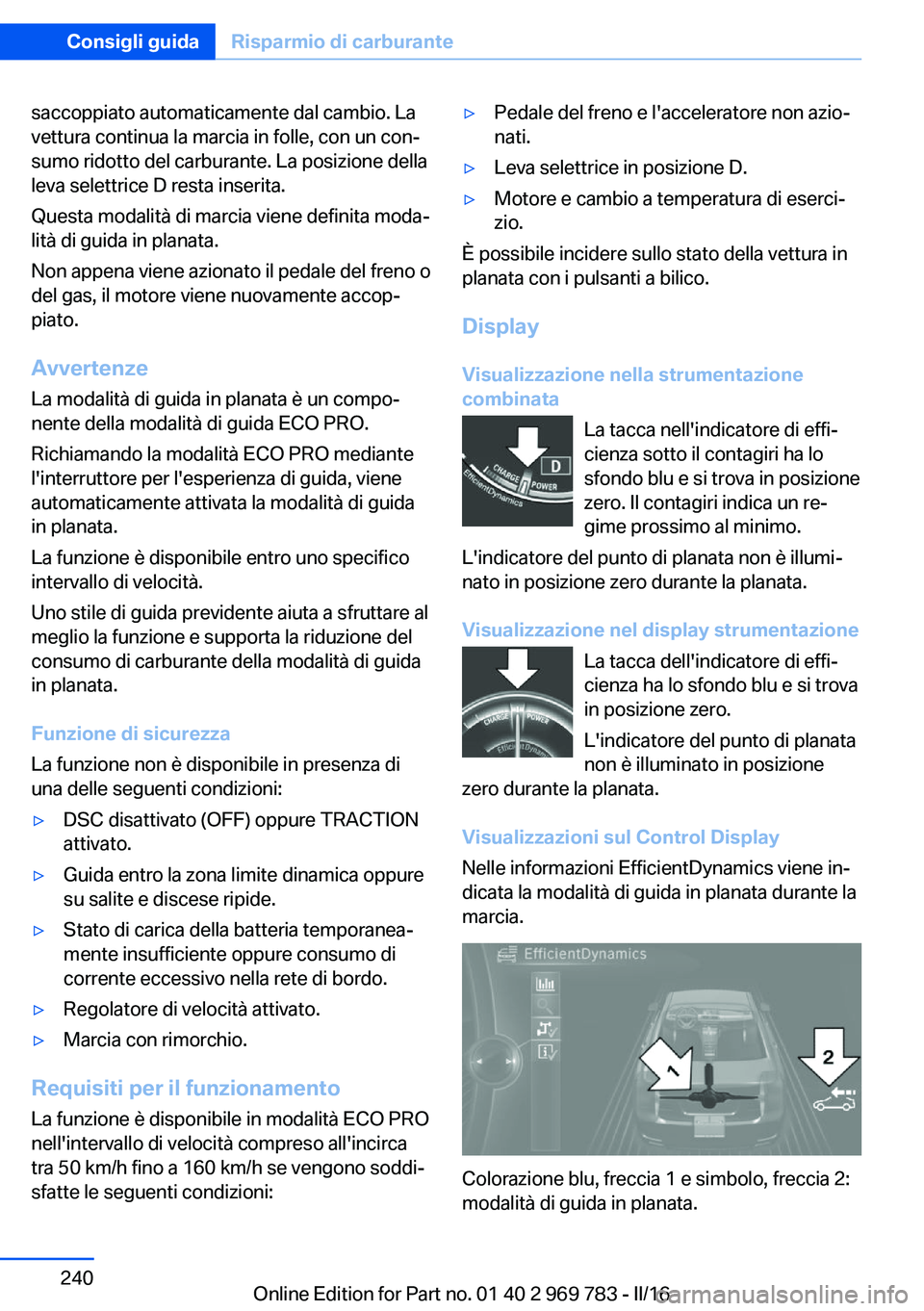 BMW X5 2016 Libretti Di Uso E manutenzione (in Italian) saccoppiato automaticamente dal cambio. La
vettura continua la marcia in folle, con un con‐
sumo ridotto del carburante. La posizione della
leva selettrice D resta inserita.
Questa modalità di marc BMW X5 2016 Libretti Di Uso E manutenzione (in Italian) saccoppiato automaticamente dal cambio. La
vettura continua la marcia in folle, con un con‐
sumo ridotto del carburante. La posizione della
leva selettrice D resta inserita.
Questa modalità di marc