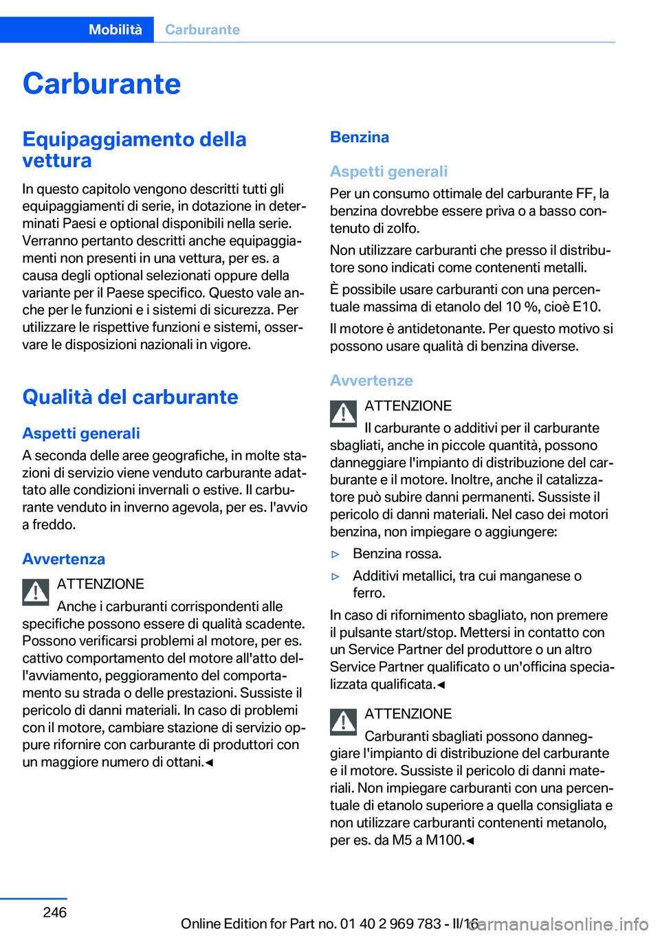 BMW X5 2016 Libretti Di Uso E manutenzione (in Italian) CarburanteEquipaggiamento della
vettura
In questo capitolo vengono descritti tutti gli
equipaggiamenti di serie, in dotazione in deter‐
minati Paesi e optional disponibili nella serie.
Verranno pert BMW X5 2016 Libretti Di Uso E manutenzione (in Italian) CarburanteEquipaggiamento della
vettura
In questo capitolo vengono descritti tutti gli
equipaggiamenti di serie, in dotazione in deter‐
minati Paesi e optional disponibili nella serie.
Verranno pert