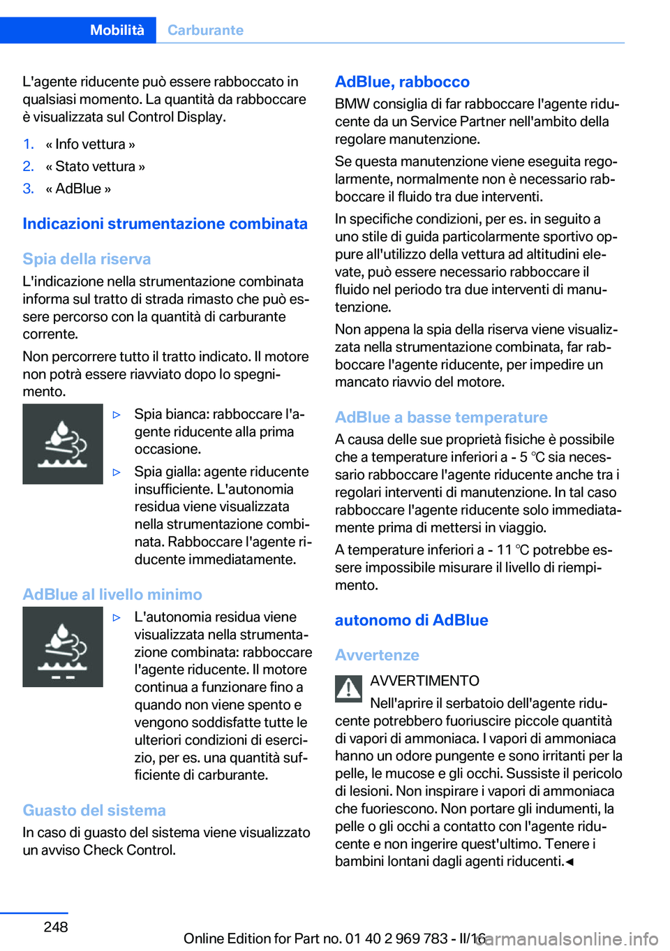 BMW X5 2016 Libretti Di Uso E manutenzione (in Italian) L'agente riducente può essere rabboccato in
qualsiasi momento. La quantità da rabboccare
è visualizzata sul Control Display.1.« Info vettura »2.« Stato vettura »3.« AdBlue »
Indicazioni s BMW X5 2016 Libretti Di Uso E manutenzione (in Italian) L'agente riducente può essere rabboccato in
qualsiasi momento. La quantità da rabboccare
è visualizzata sul Control Display.1.« Info vettura »2.« Stato vettura »3.« AdBlue »
Indicazioni s