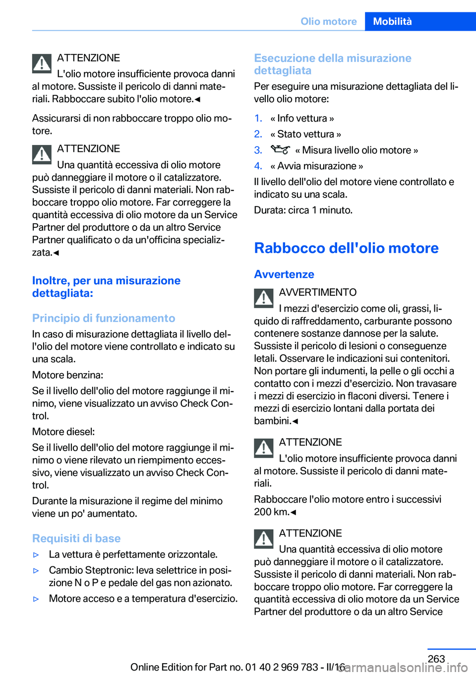 BMW X5 2016 Libretti Di Uso E manutenzione (in Italian) ATTENZIONE
L'olio motore insufficiente provoca danni
al motore. Sussiste il pericolo di danni mate‐
riali. Rabboccare subito l'olio motore.◀
Assicurarsi di non rabboccare troppo olio mo‐ BMW X5 2016 Libretti Di Uso E manutenzione (in Italian) ATTENZIONE
L'olio motore insufficiente provoca danni
al motore. Sussiste il pericolo di danni mate‐
riali. Rabboccare subito l'olio motore.◀
Assicurarsi di non rabboccare troppo olio mo‐