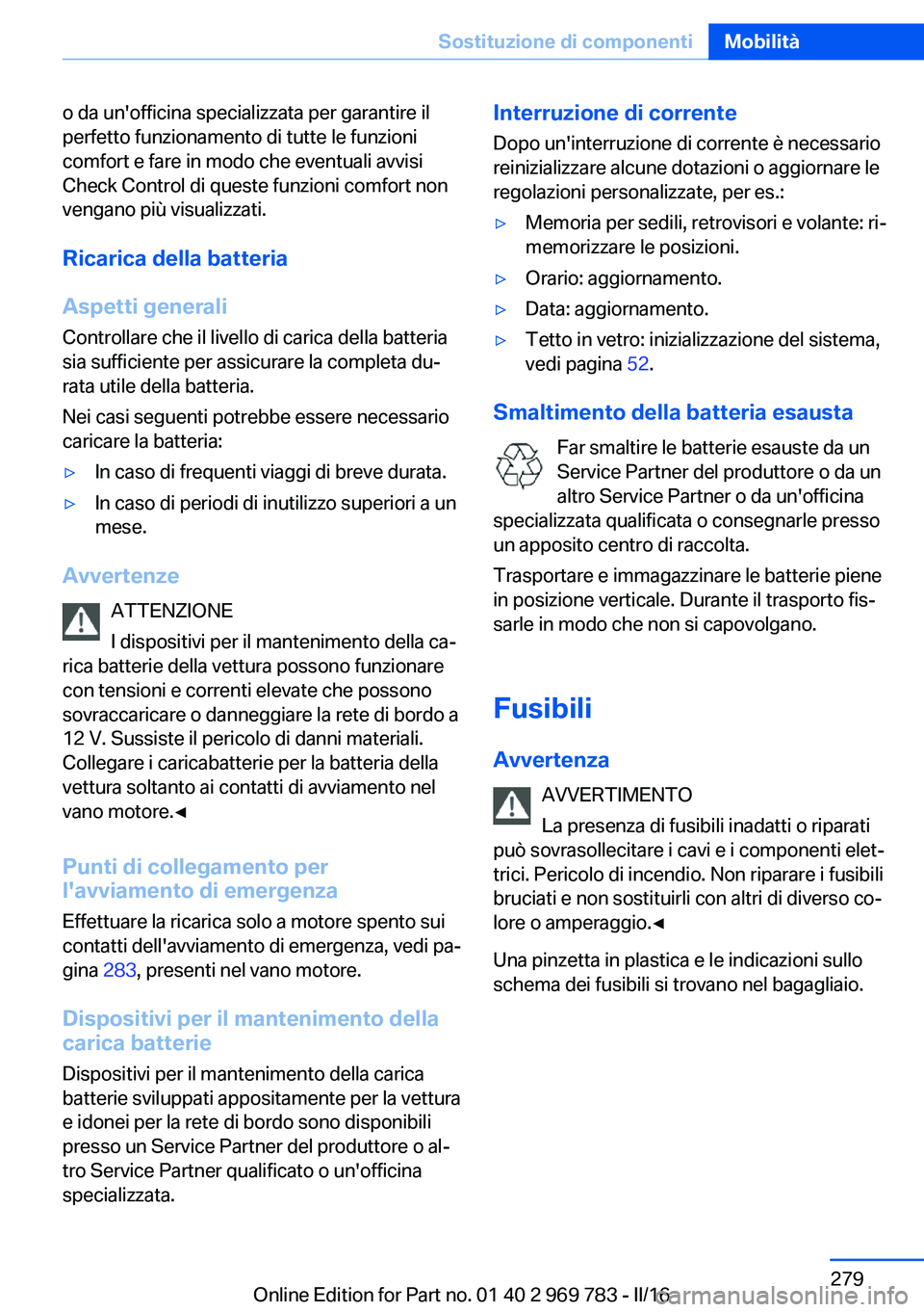 BMW X5 2016  Libretti Di Uso E manutenzione (in Italian) o da un'officina specializzata per garantire il
perfetto funzionamento di tutte le funzioni
comfort e fare in modo che eventuali avvisi
Check Control di queste funzioni comfort non
vengano più vi