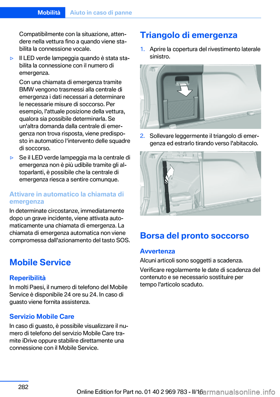 BMW X5 2016 Libretti Di Uso E manutenzione (in Italian) Compatibilmente con la situazione, atten‐
dere nella vettura fino a quando viene sta‐
bilita la connessione vocale.▷Il LED verde lampeggia quando è stata sta‐
bilita la connessione con il num BMW X5 2016 Libretti Di Uso E manutenzione (in Italian) Compatibilmente con la situazione, atten‐
dere nella vettura fino a quando viene sta‐
bilita la connessione vocale.▷Il LED verde lampeggia quando è stata sta‐
bilita la connessione con il num