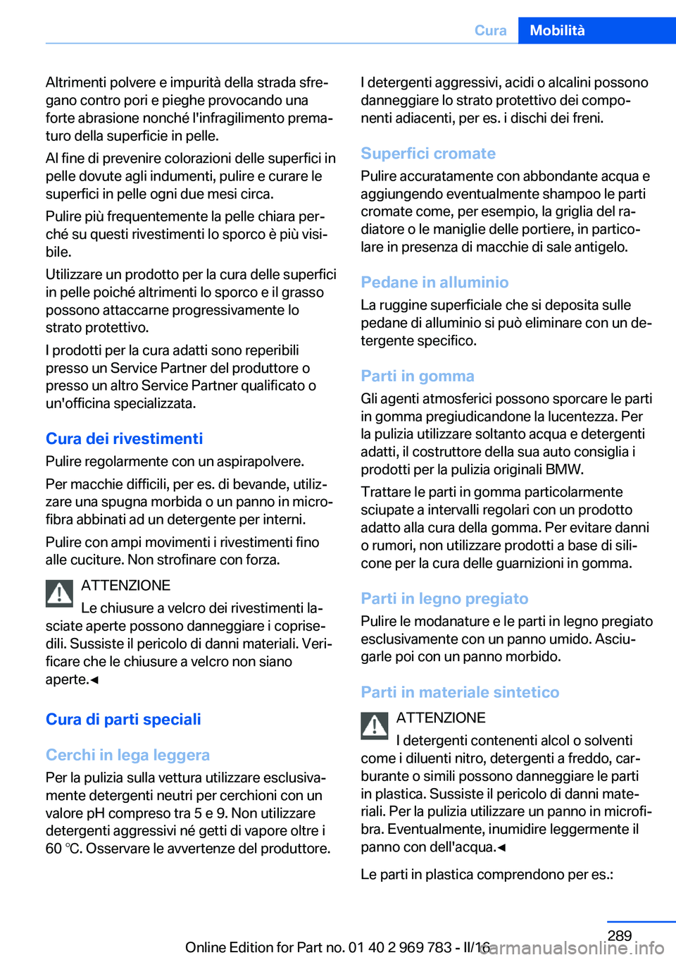 BMW X5 2016 Libretti Di Uso E manutenzione (in Italian) Altrimenti polvere e impurità della strada sfre‐
gano contro pori e pieghe provocando una
forte abrasione nonché l'infragilimento prema‐
turo della superficie in pelle.
Al fine di prevenire BMW X5 2016 Libretti Di Uso E manutenzione (in Italian) Altrimenti polvere e impurità della strada sfre‐
gano contro pori e pieghe provocando una
forte abrasione nonché l'infragilimento prema‐
turo della superficie in pelle.
Al fine di prevenire