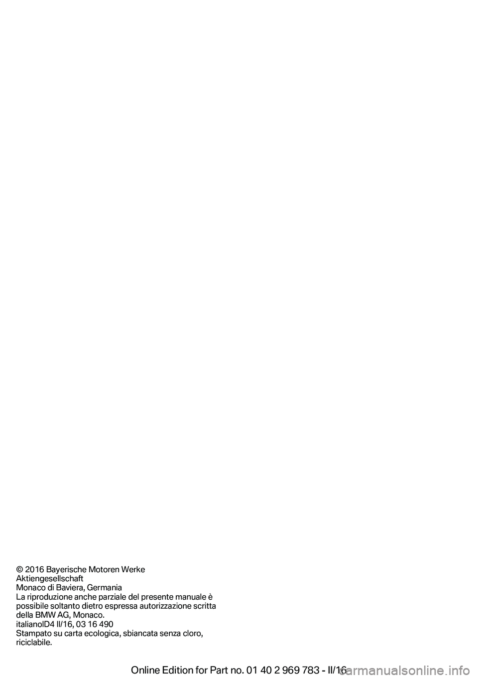 BMW X5 2016  Libretti Di Uso E manutenzione (in Italian) © 2016 Bayerische Motoren Werke
Aktiengesellschaft
Monaco di Baviera, Germania
La riproduzione anche parziale del presente manuale è
possibile soltanto dietro espressa autorizzazione scritta
della B