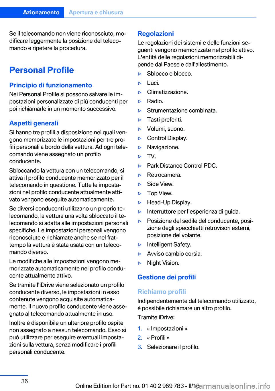 BMW X5 2016 Libretti Di Uso E manutenzione (in Italian) Se il telecomando non viene riconosciuto, mo‐
dificare leggermente la posizione del teleco‐
mando e ripetere la procedura.
Personal Profile
Principio di funzionamento
Nei Personal Profile si posso BMW X5 2016 Libretti Di Uso E manutenzione (in Italian) Se il telecomando non viene riconosciuto, mo‐
dificare leggermente la posizione del teleco‐
mando e ripetere la procedura.
Personal Profile
Principio di funzionamento
Nei Personal Profile si posso